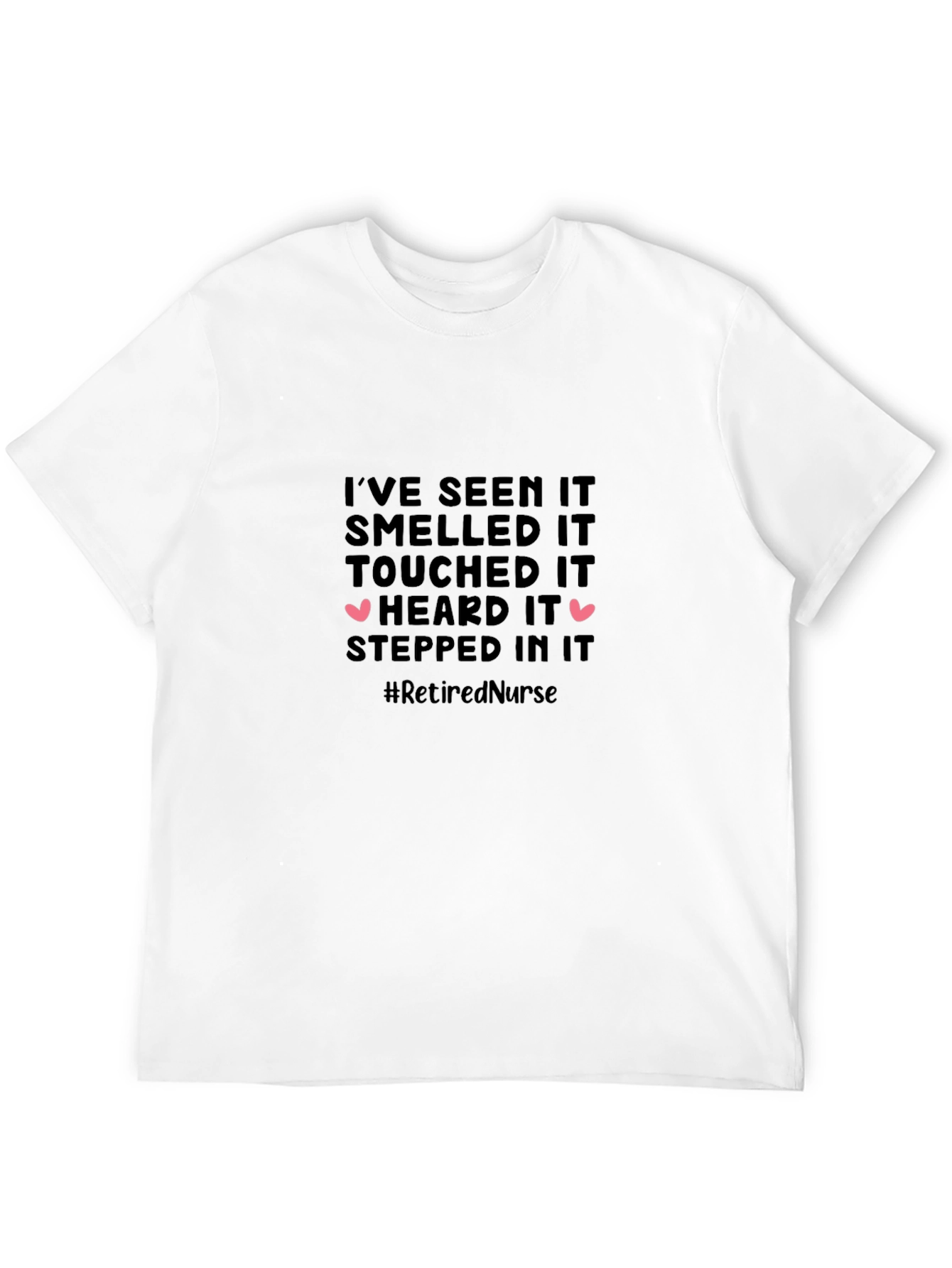 Retired Nurse T-Shirt: Ive Seen It All!