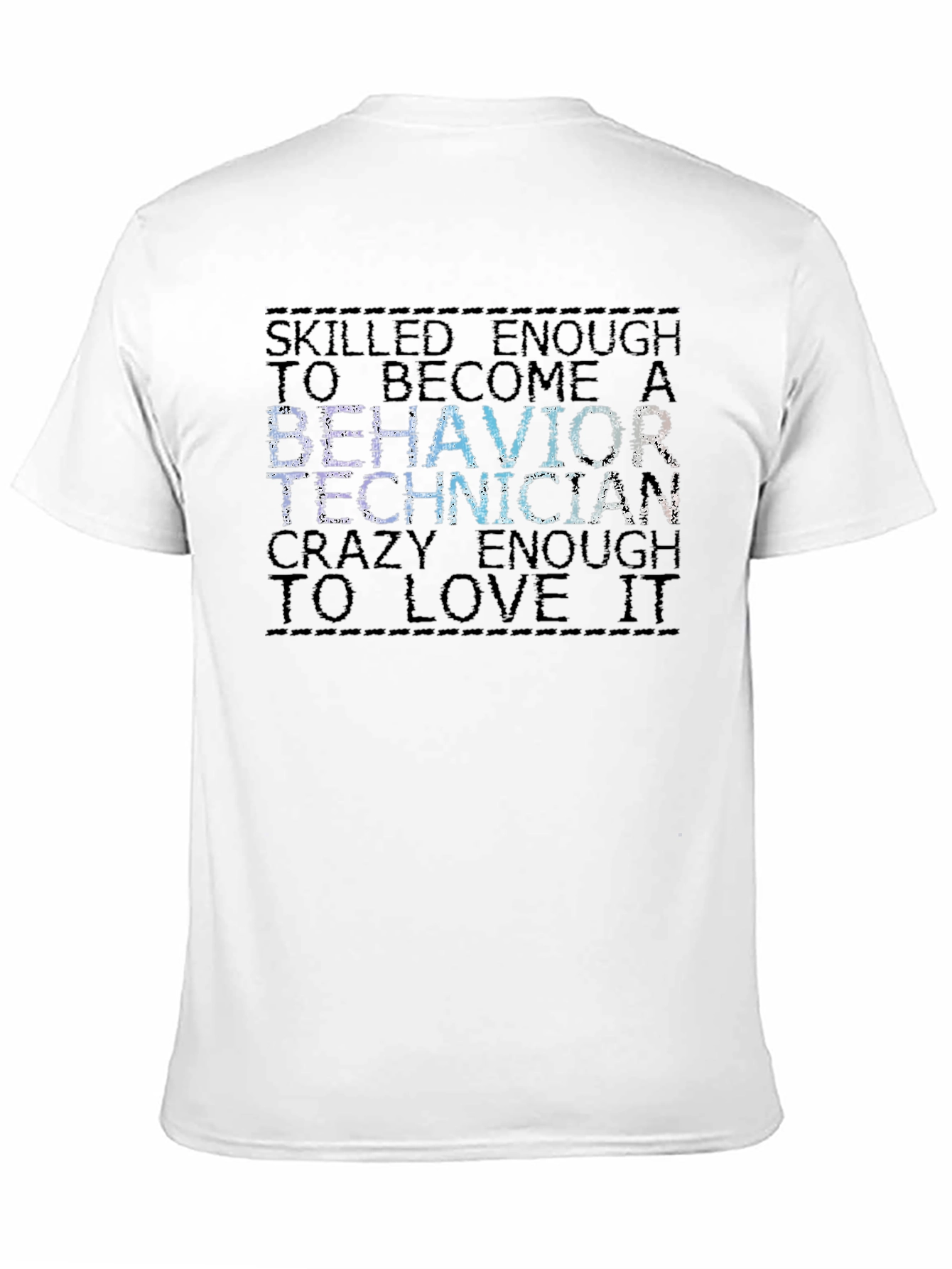 Behavior Technician T-Shirt: Skilled Enough to Love It!