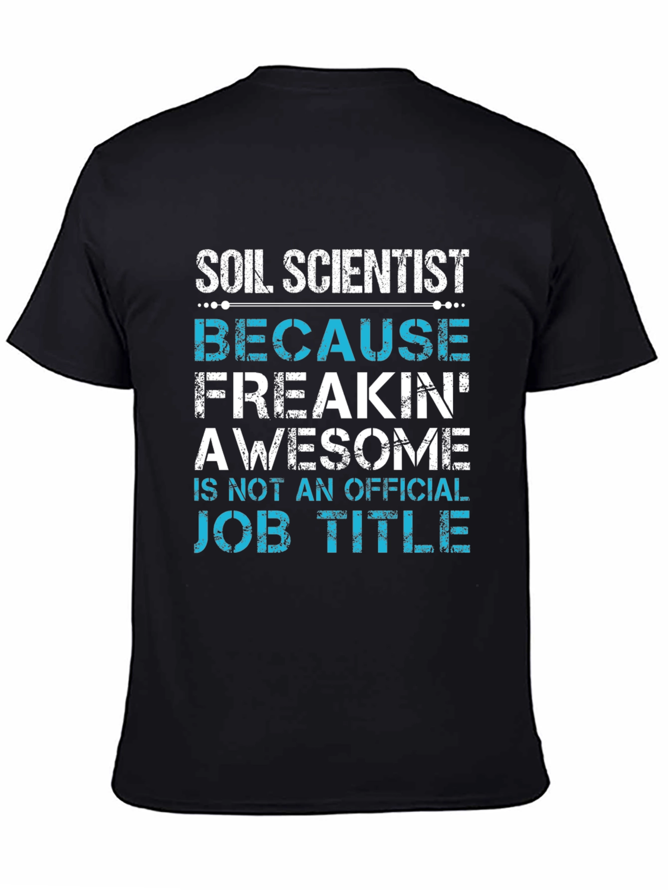 Soil Scientist T-Shirt - Because Freakin Awesome Job Title