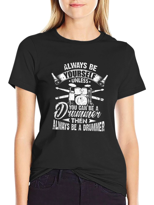 Always Be Yourself Unless Drummer T-Shirt