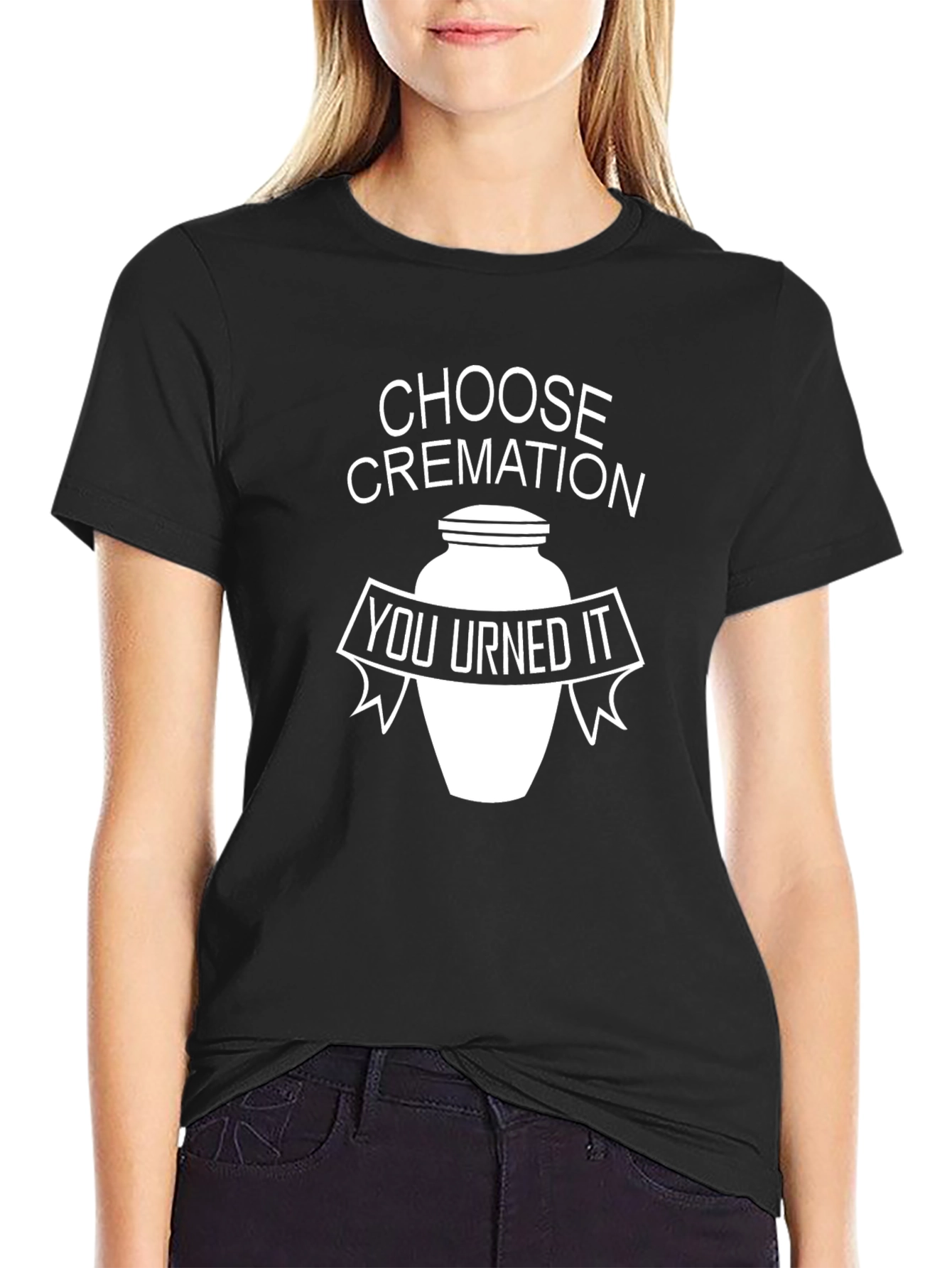 Choose Cremation: You Urned It Black T-Shirt
