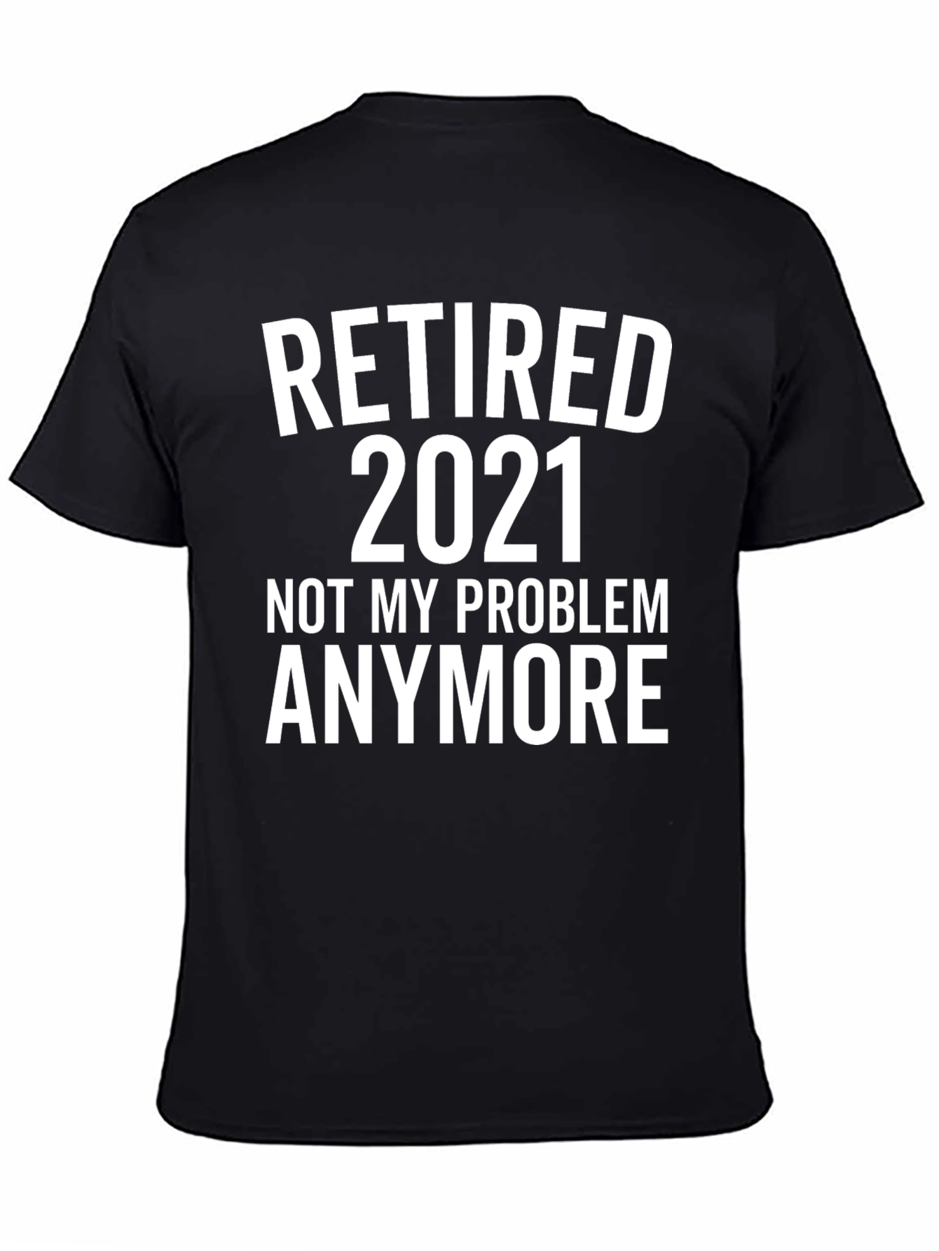 Retired 2021 T-Shirt - Not My Problem Anymore!