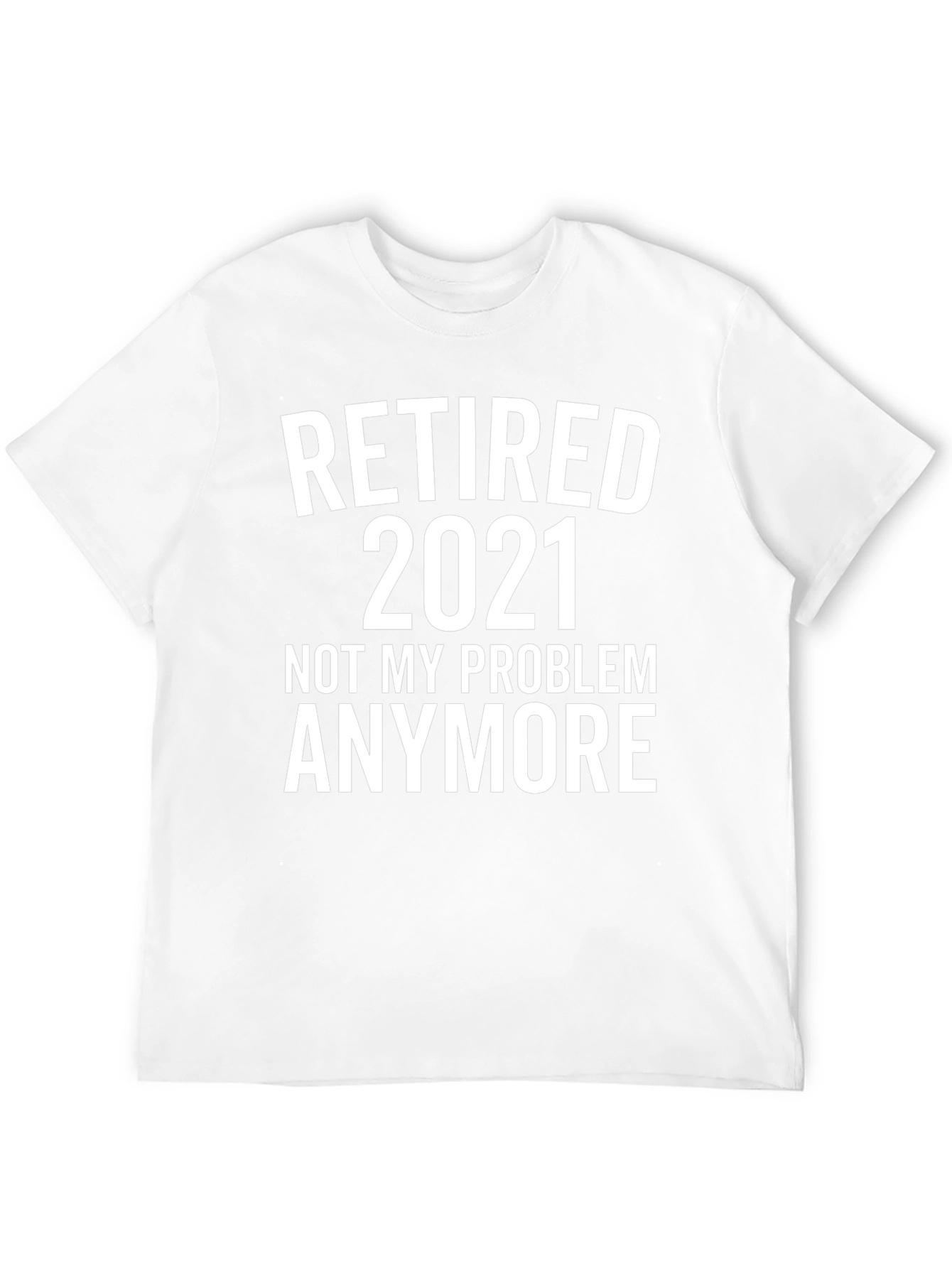 Retired 2021 T-Shirt - Not My Problem Anymore!