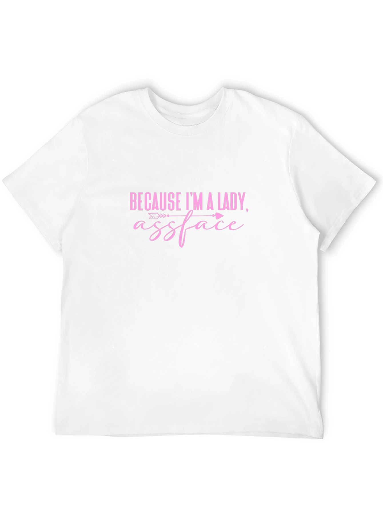 Because Im A Lady Assface Funny Sarcastic T-Shirt