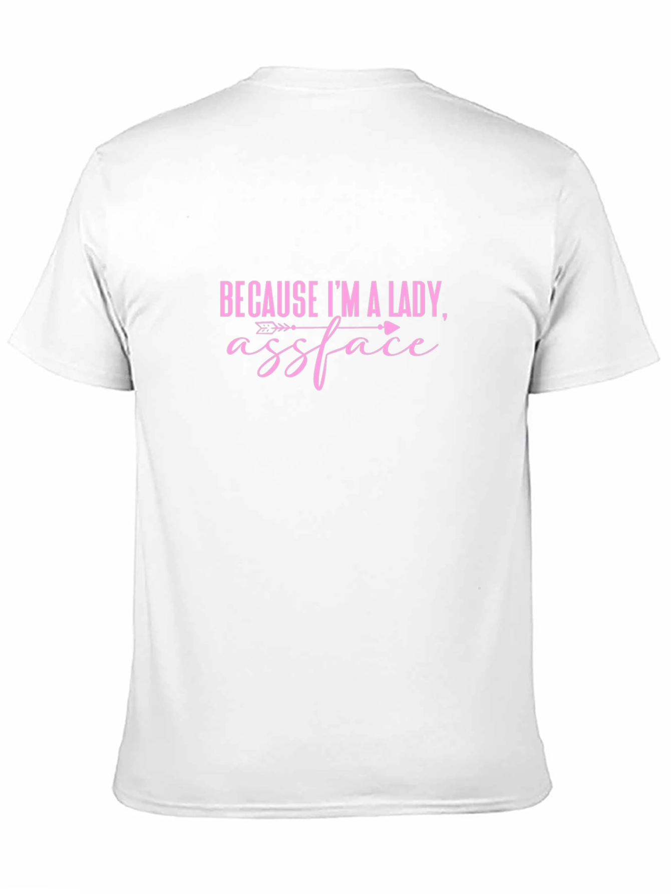 Because Im A Lady Assface Funny Sarcastic T-Shirt