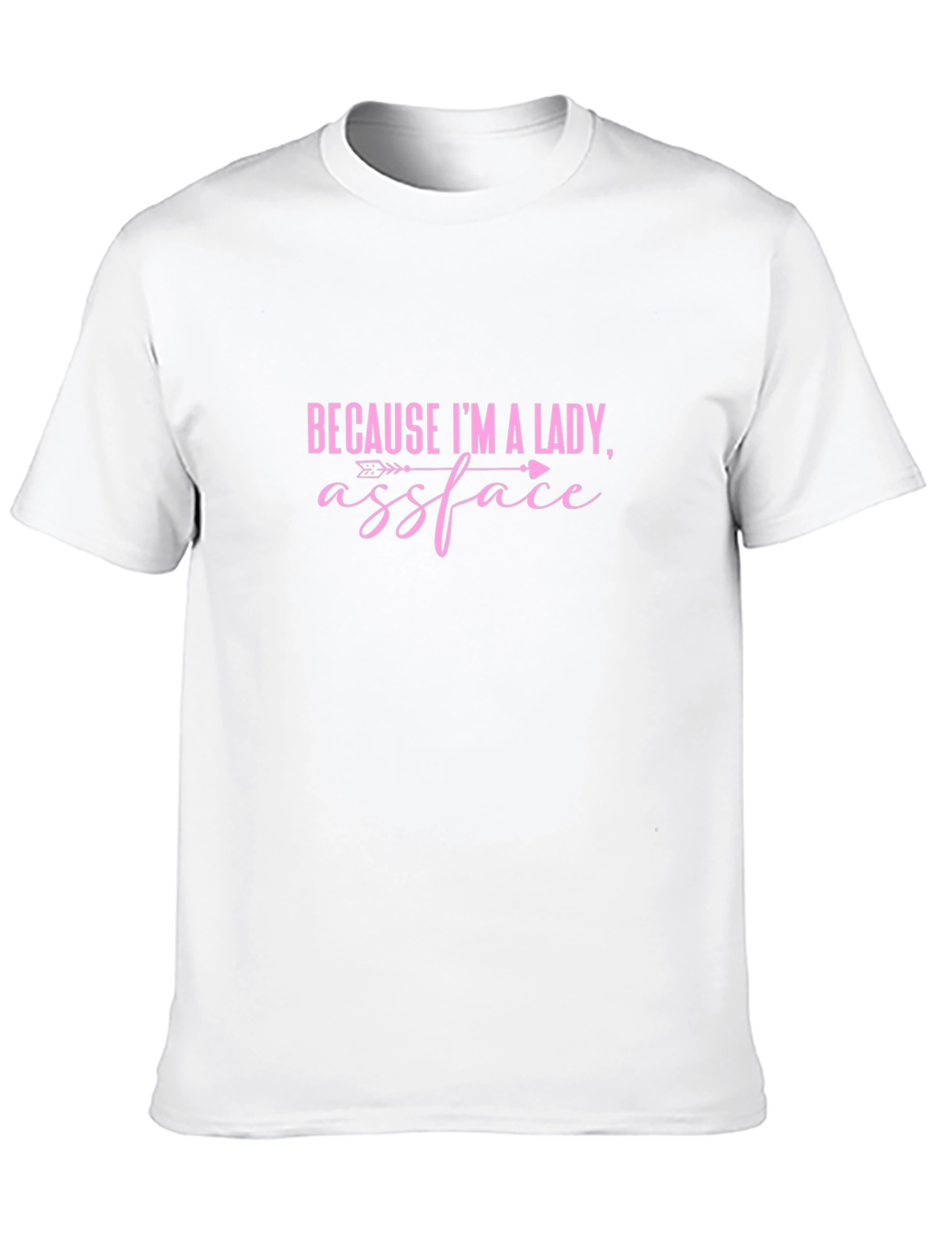 Because Im A Lady Assface Funny Sarcastic T-Shirt