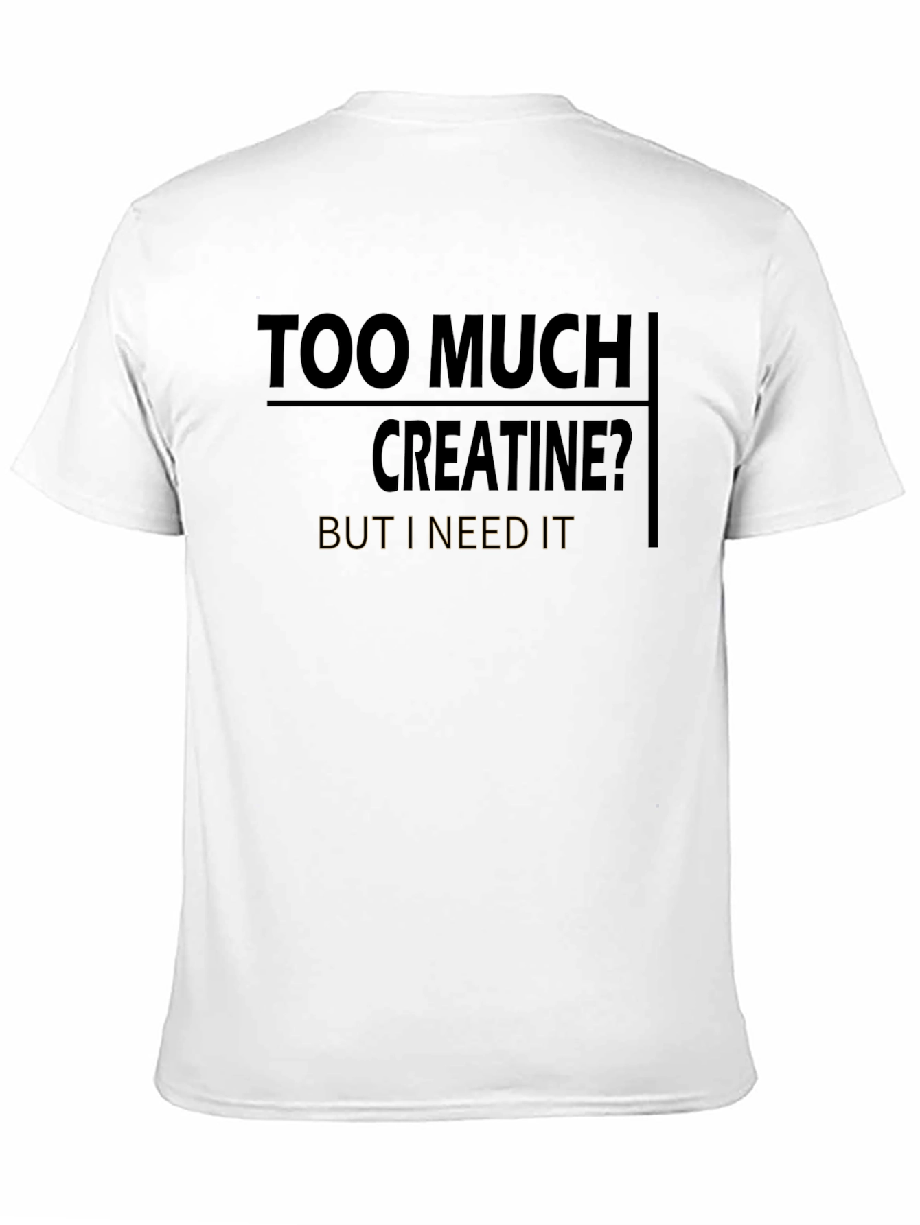 Too Much Creatine Funny Gym T-Shirt