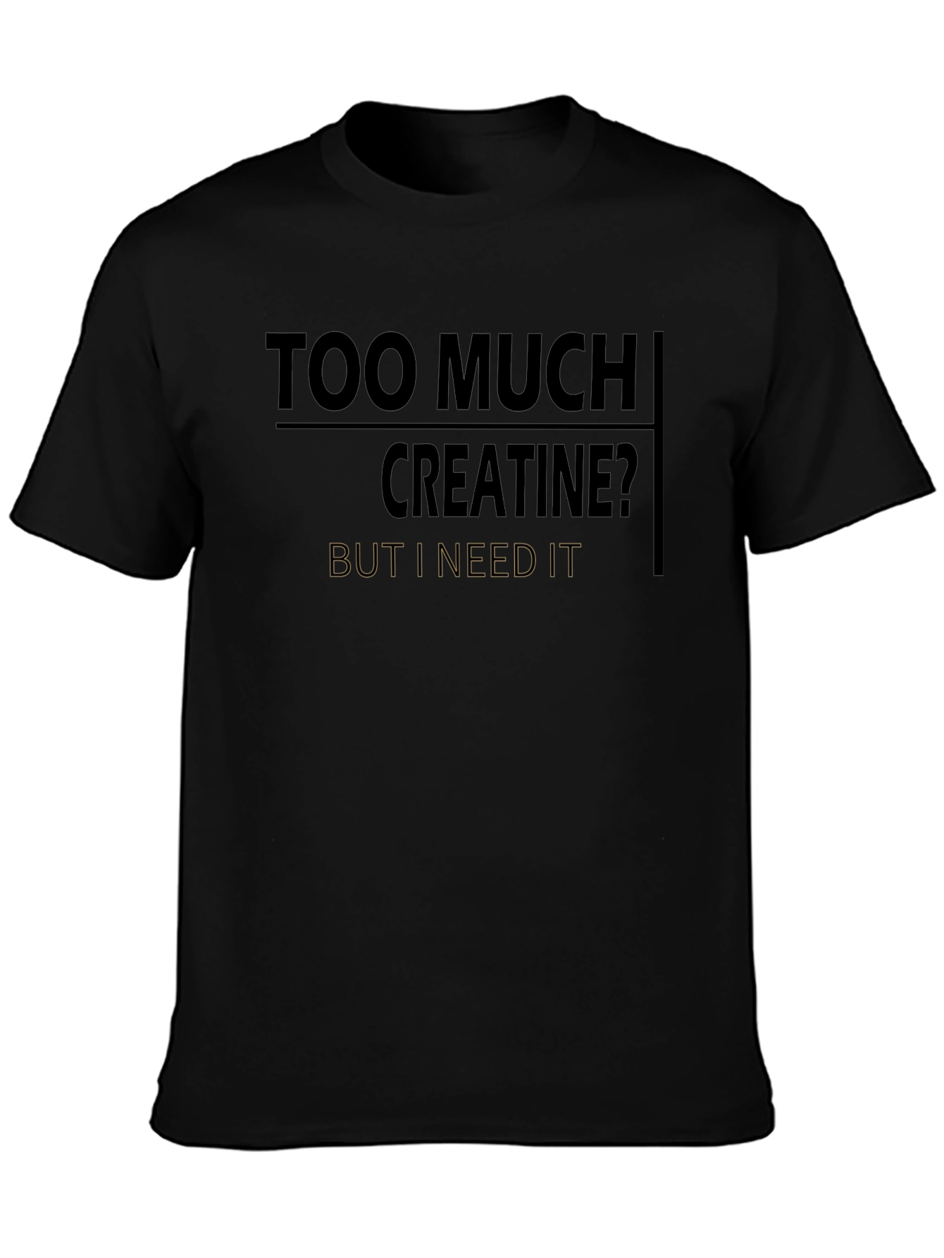 Too Much Creatine Funny Gym T-Shirt