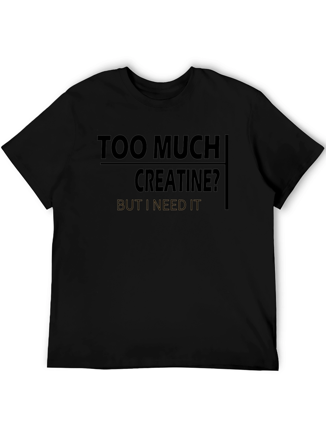 Too Much Creatine Funny Gym T-Shirt