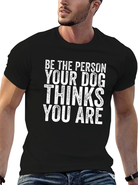 Be The Person Your Dog Thinks You Are Graphic Tee