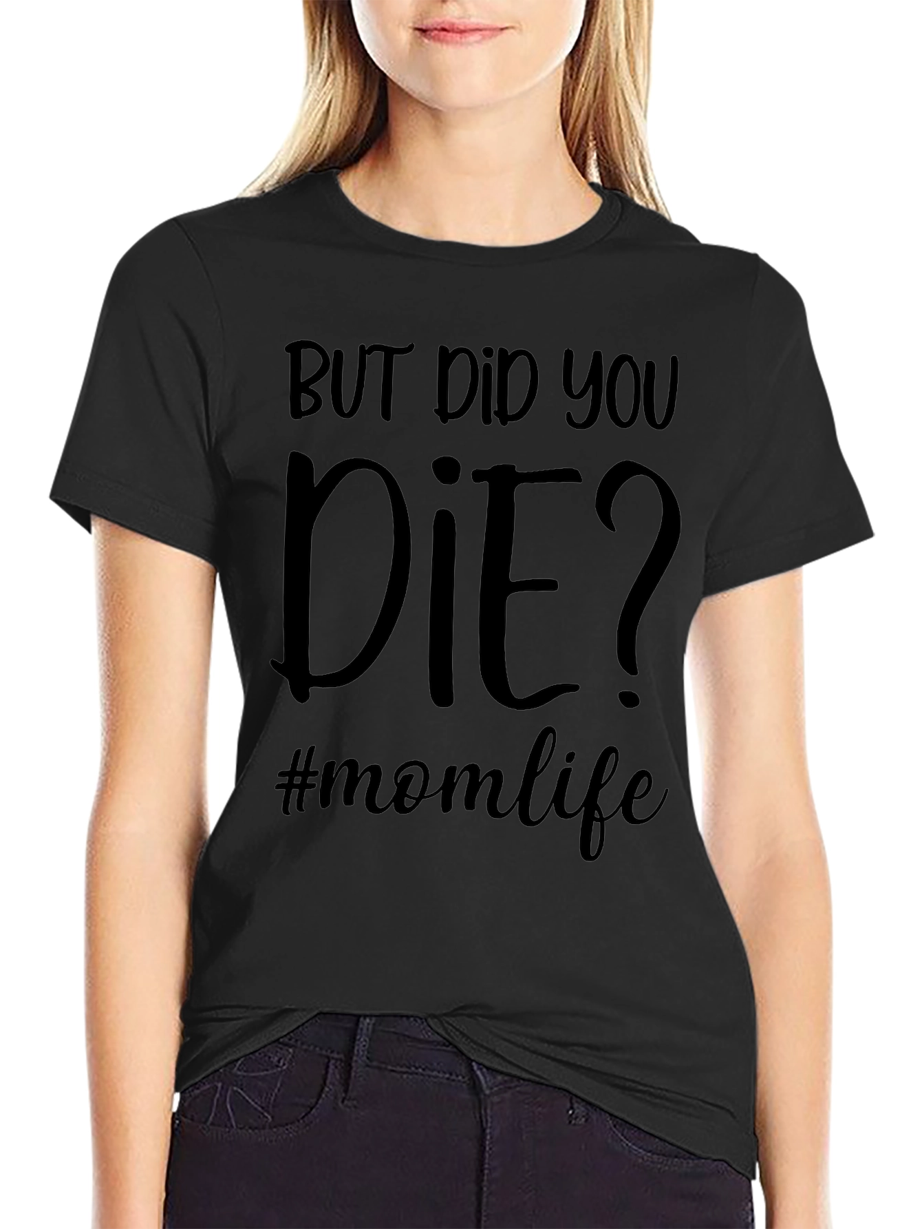 But Did You Die? Mom Life T-Shirt