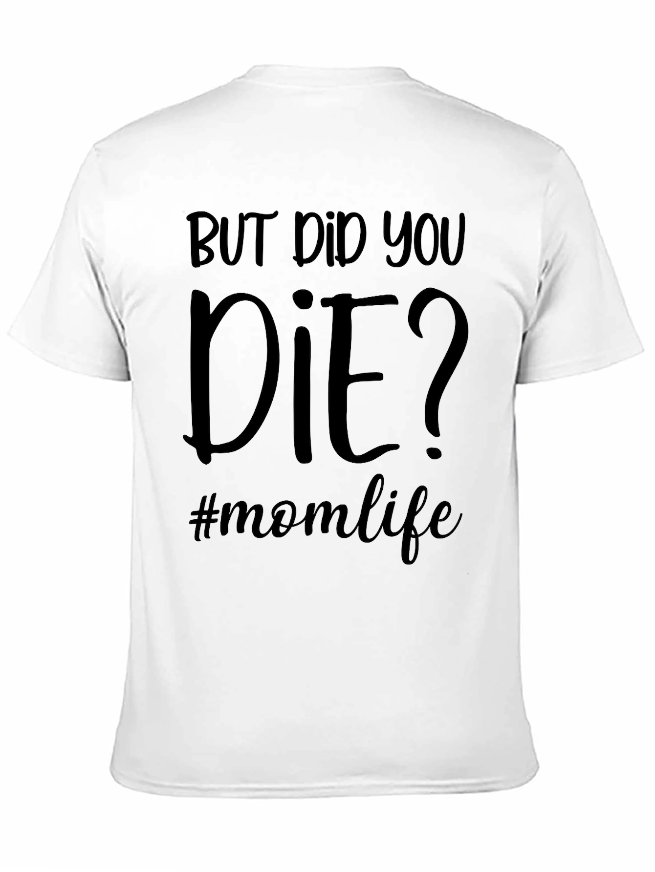 But Did You Die? Mom Life T-Shirt