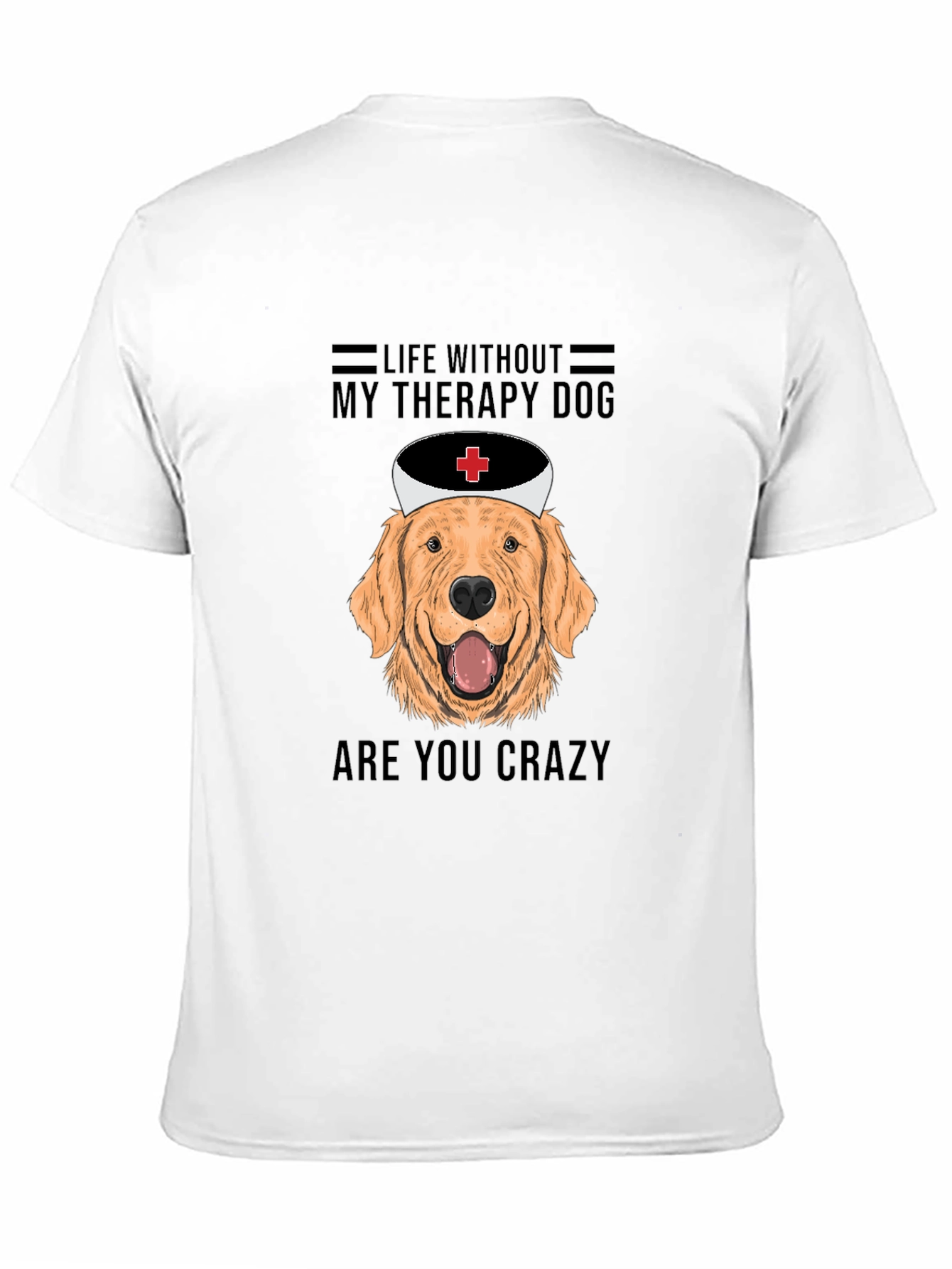 Therapy Dog T-Shirt - Life Without Are You Crazy!