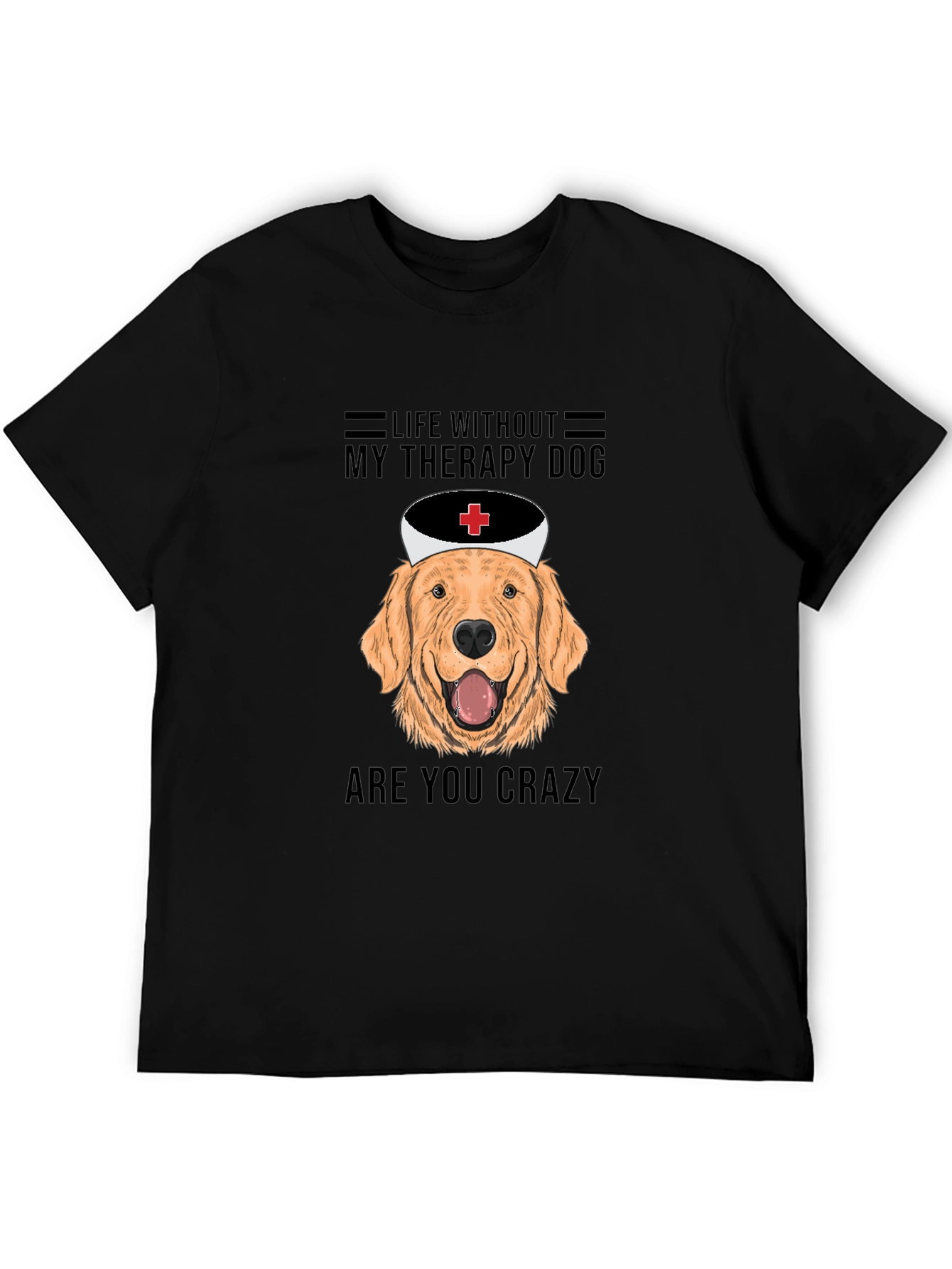 Therapy Dog T-Shirt - Life Without Are You Crazy!