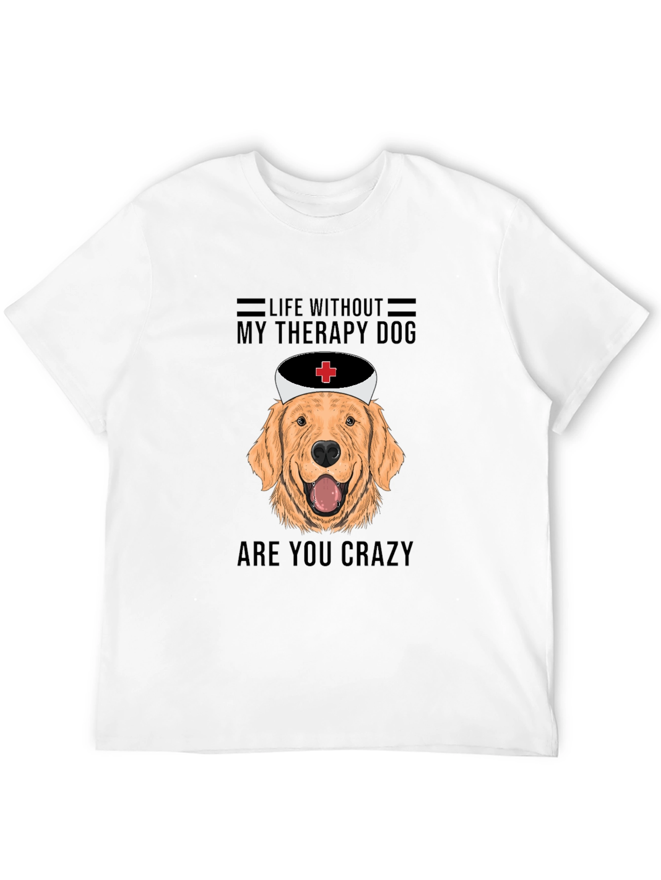 Therapy Dog T-Shirt - Life Without Are You Crazy!