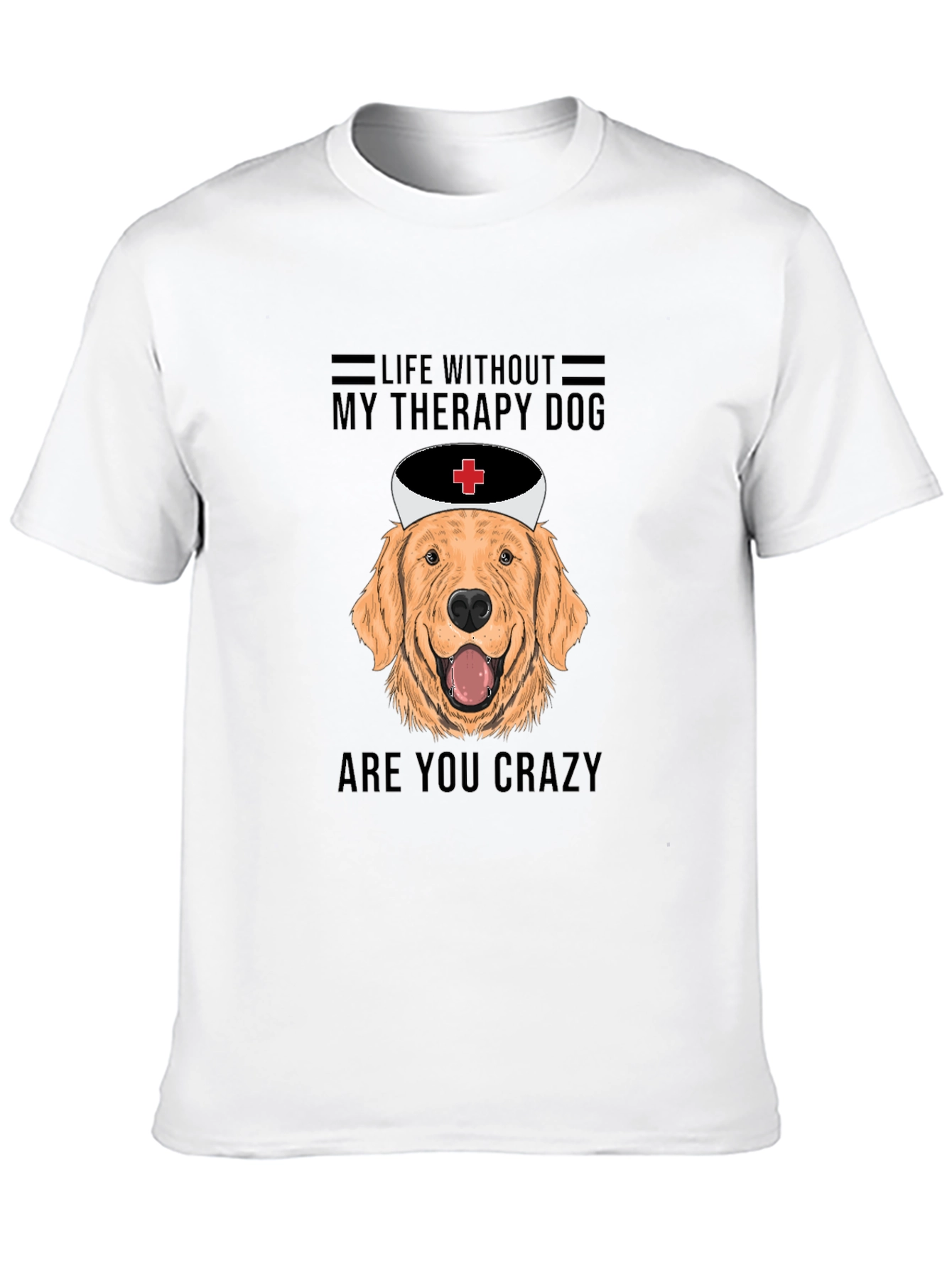 Therapy Dog T-Shirt - Life Without Are You Crazy!