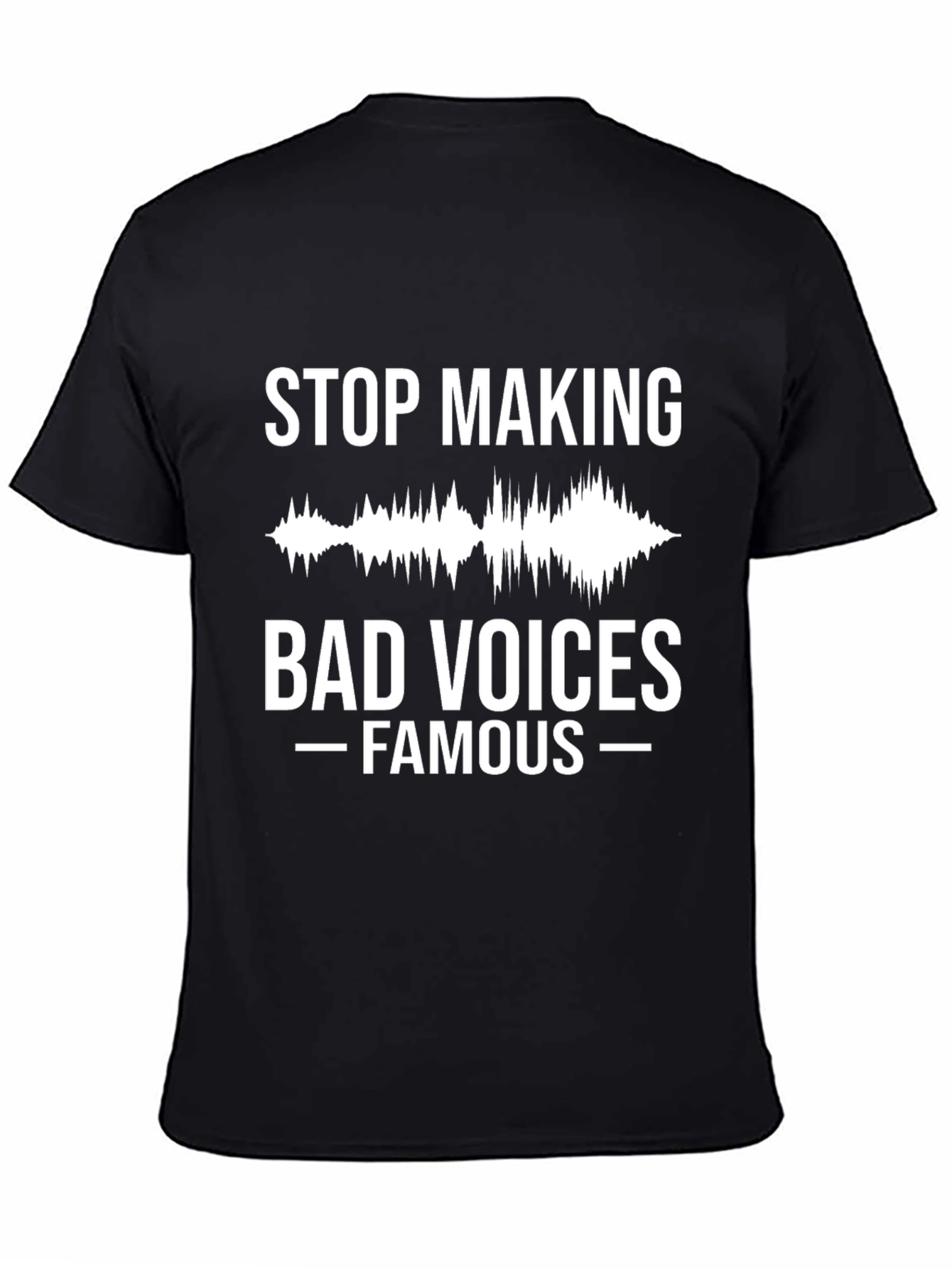 Stop Making Bad Voices Famous Graphic Tee