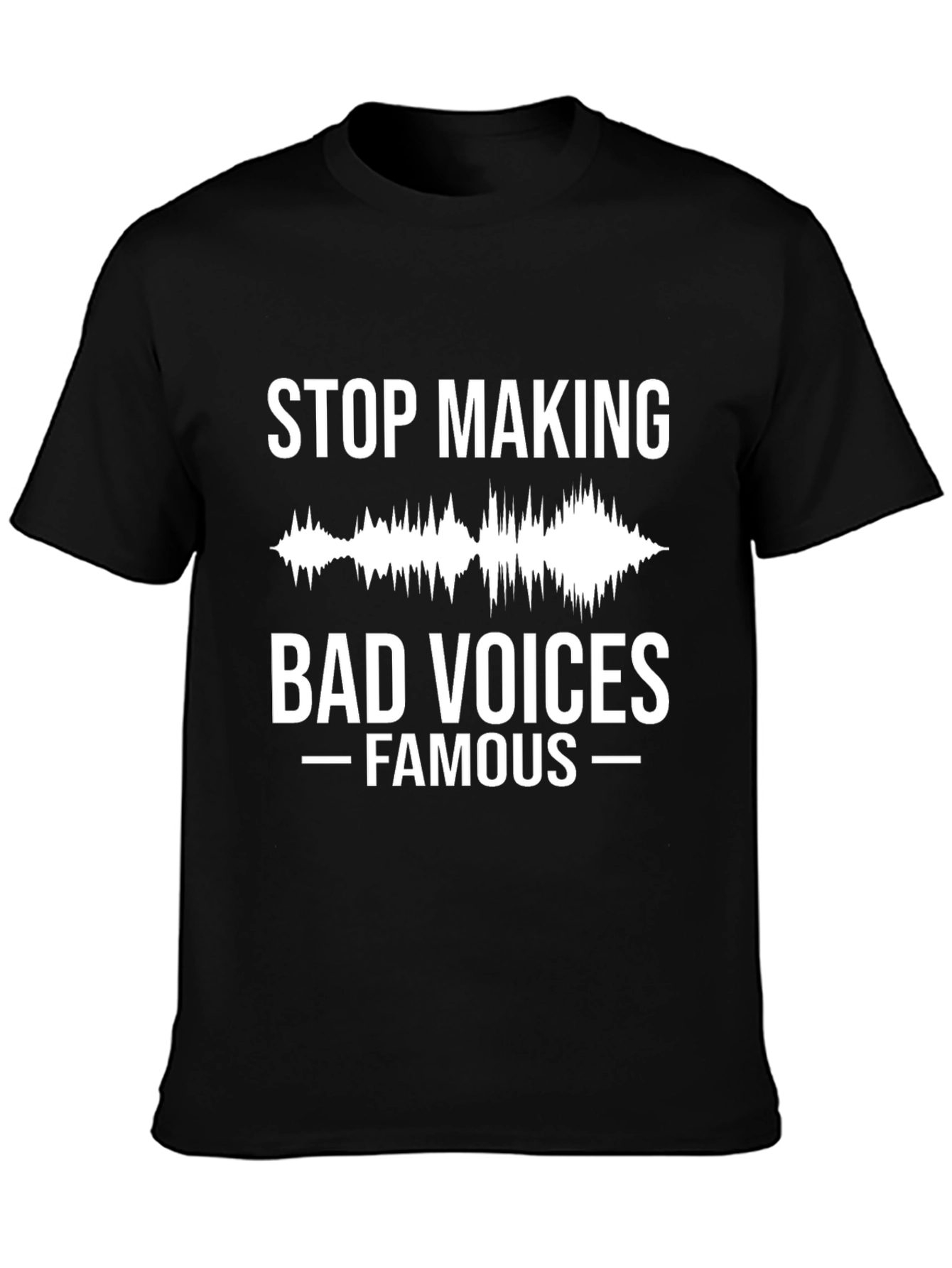 Stop Making Bad Voices Famous Graphic Tee