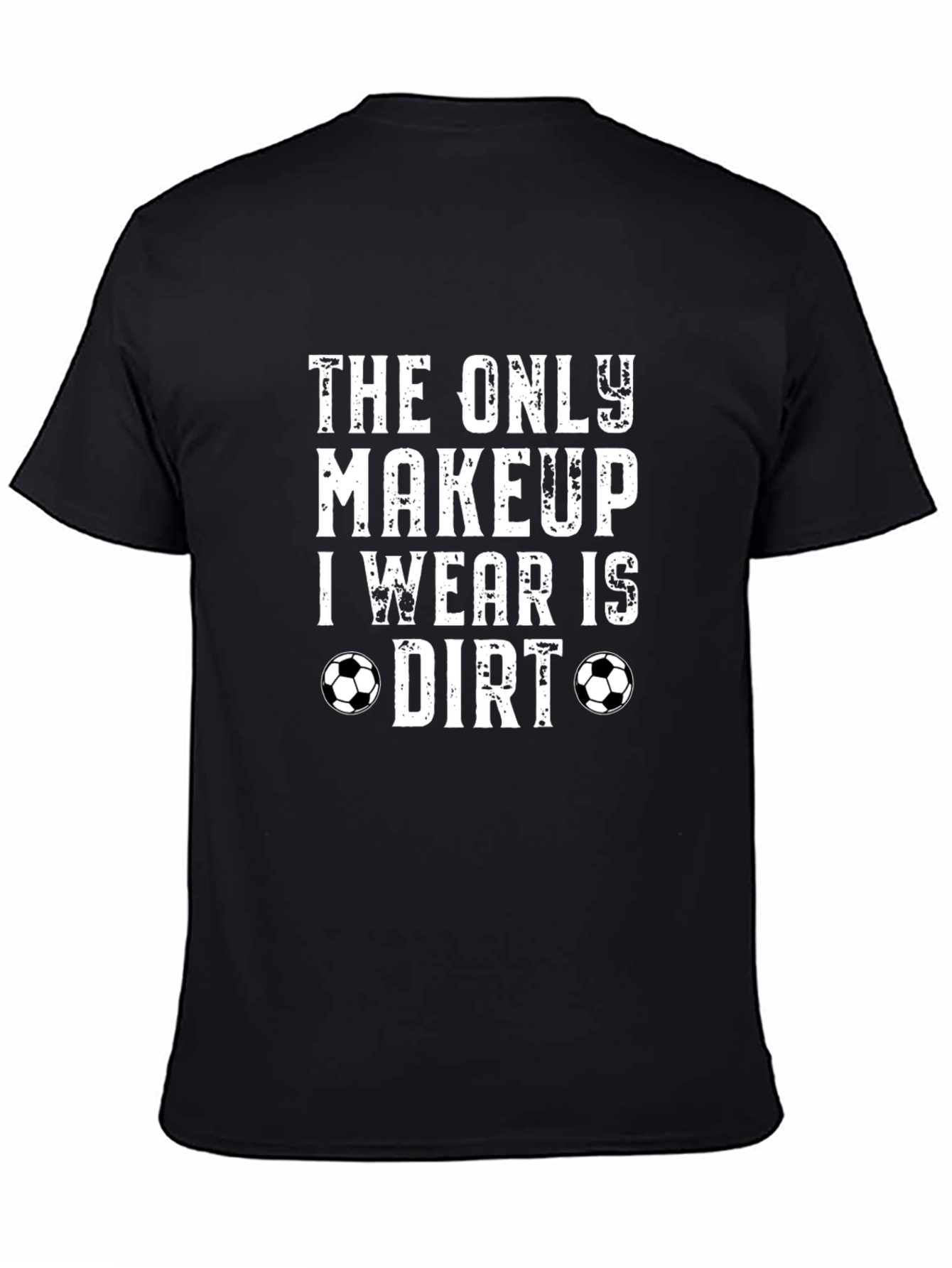 The Only Makeup I Wear is Dirt T-Shirt