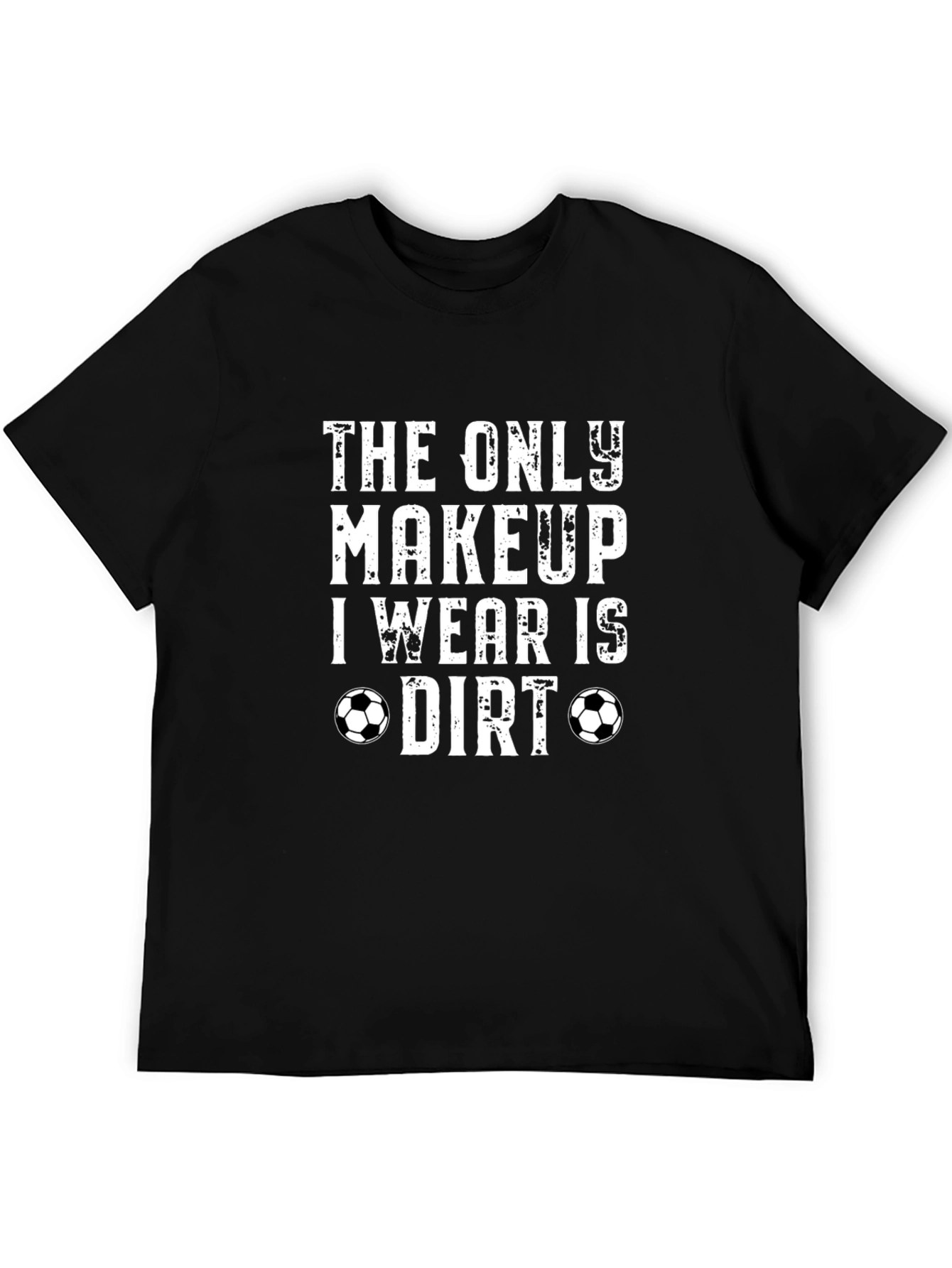 The Only Makeup I Wear is Dirt T-Shirt