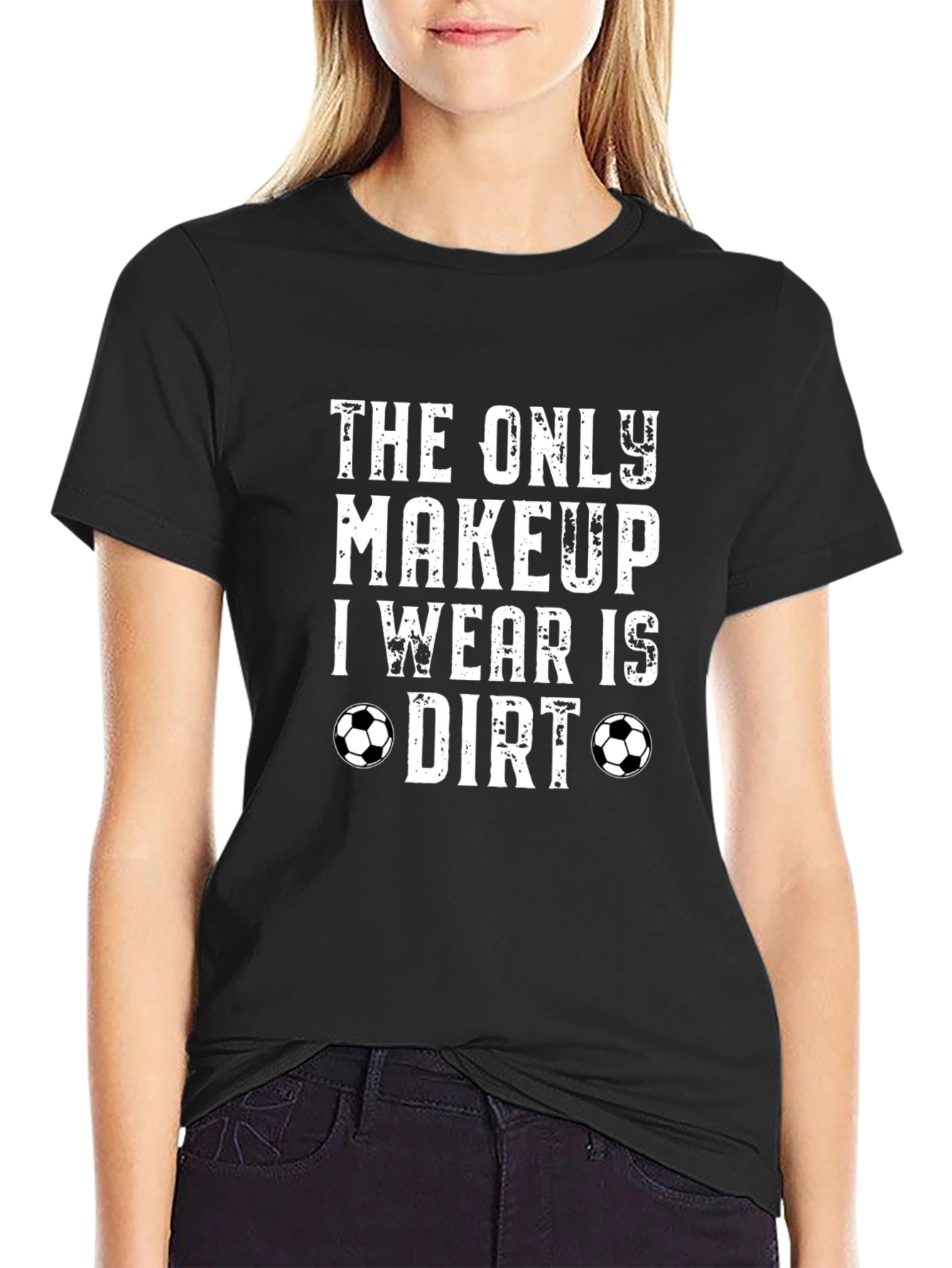 The Only Makeup I Wear is Dirt T-Shirt