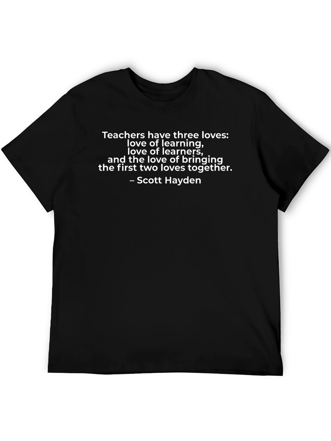 Teacher Three Loves T-Shirt - Scott Hayden Quote