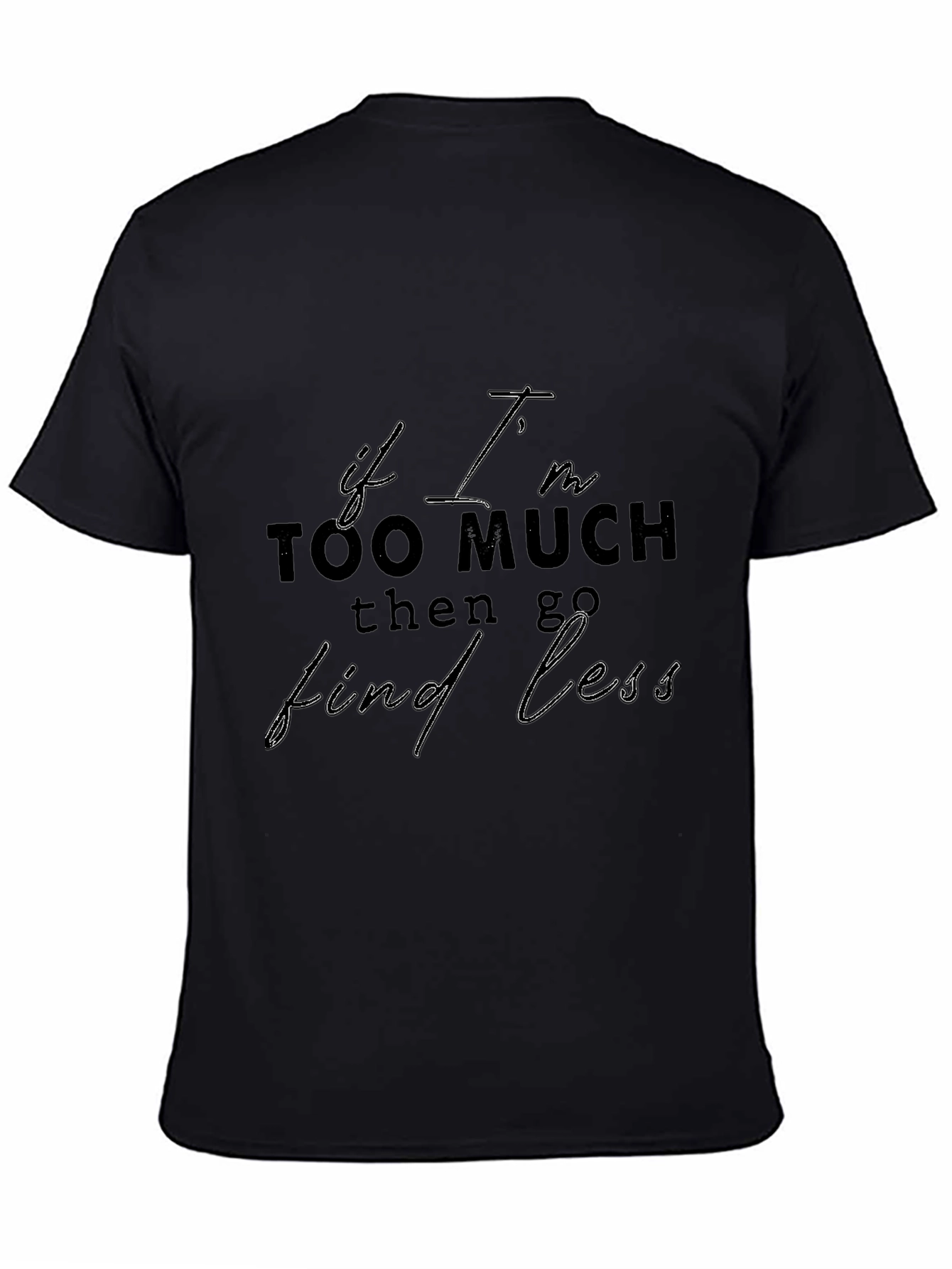 Statement T-Shirt: If Im Too Much Find Less