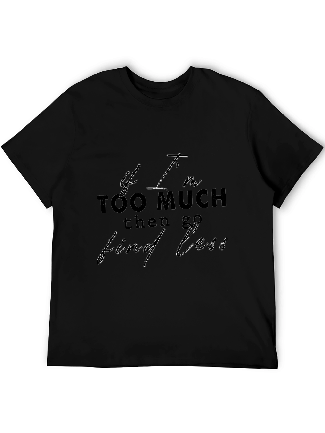 Statement T-Shirt: If Im Too Much Find Less