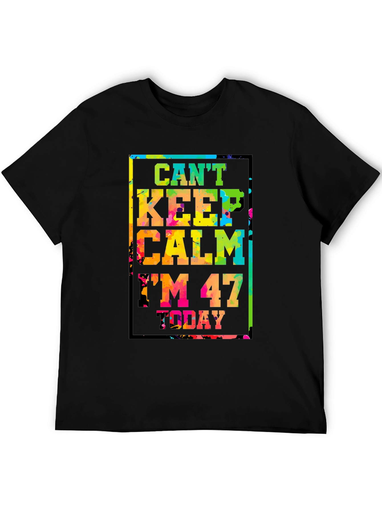 Cant Keep Calm Im 47 Today T-Shirt