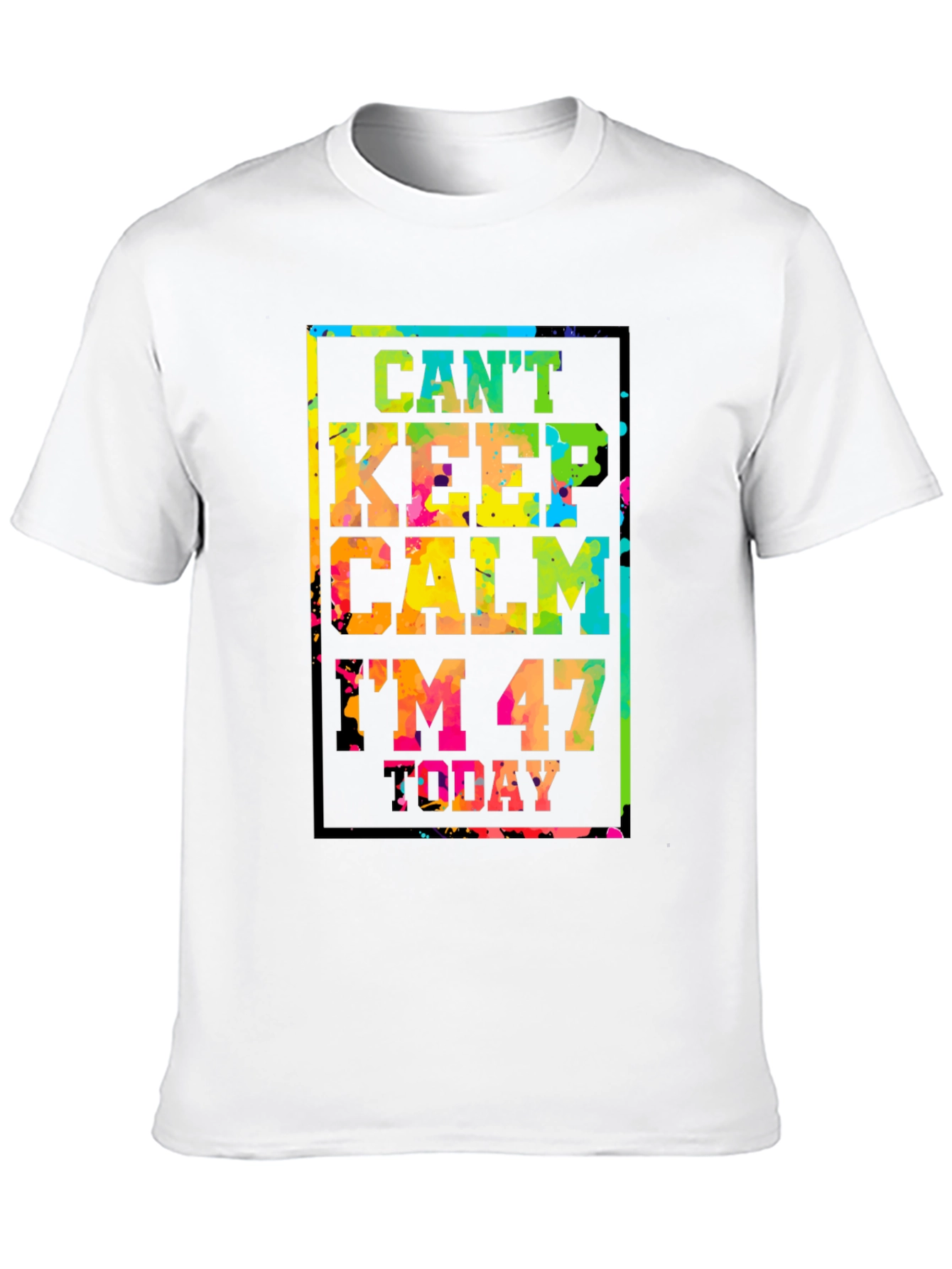 Cant Keep Calm Im 47 Today T-Shirt