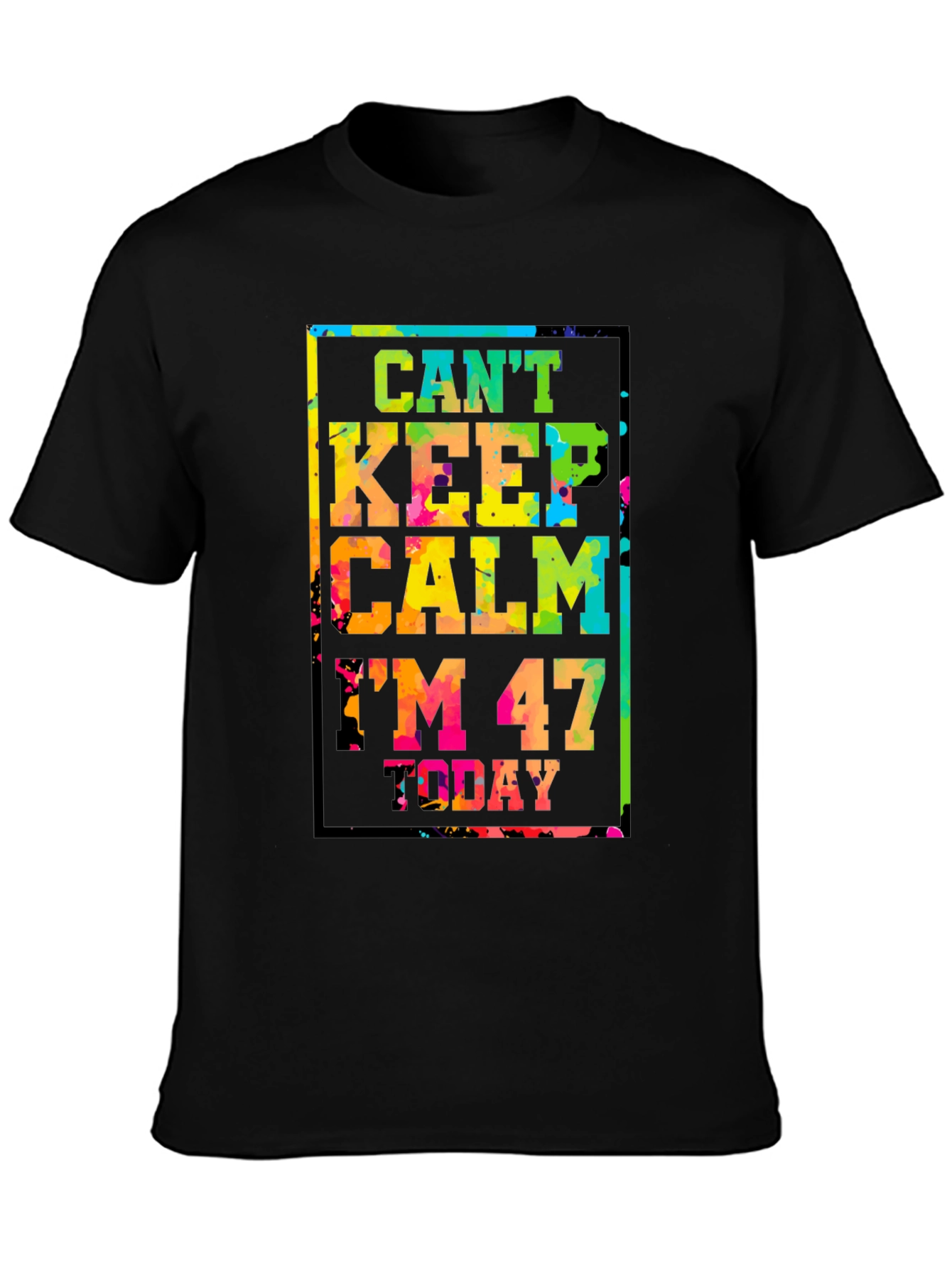 Cant Keep Calm Im 47 Today T-Shirt