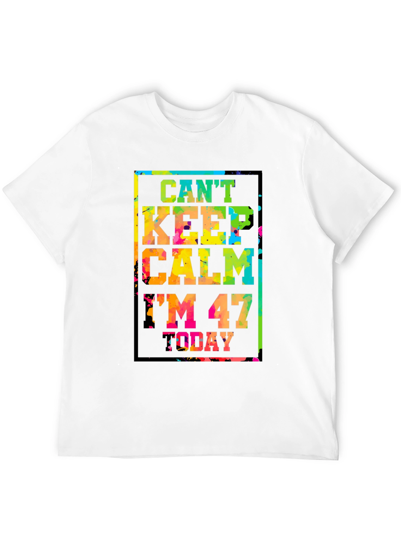 Cant Keep Calm Im 47 Today T-Shirt