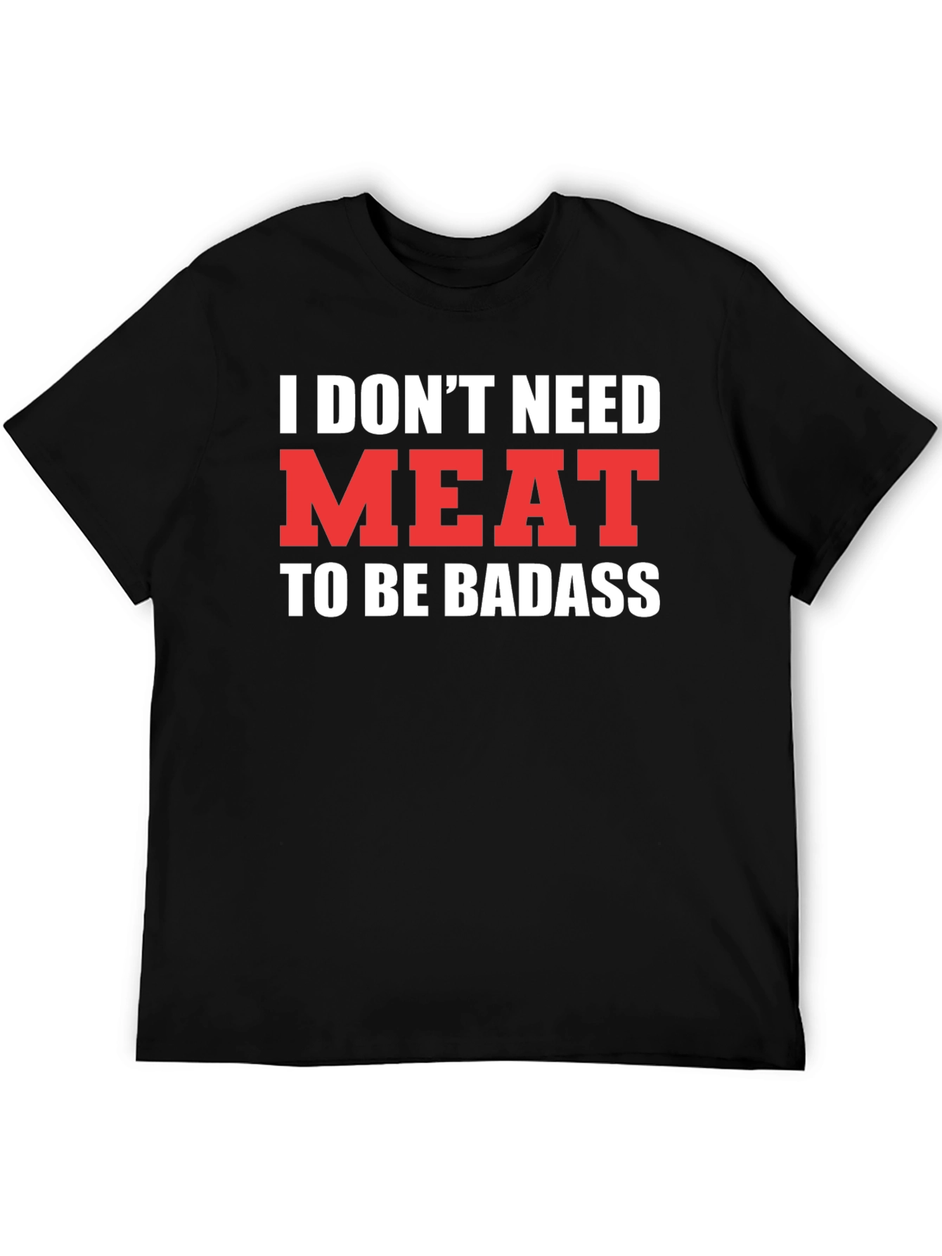 Vegan Badass T-Shirt - I Dont Need Meat