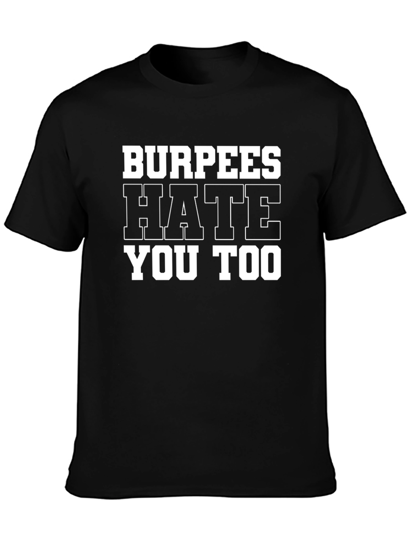 Burpees Hate You Too - Gym Workout T-Shirt