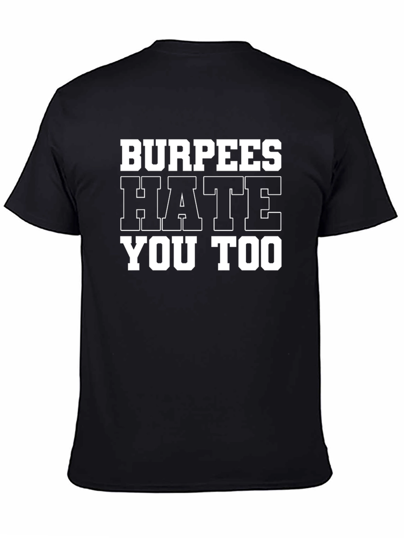 Burpees Hate You Too - Gym Workout T-Shirt