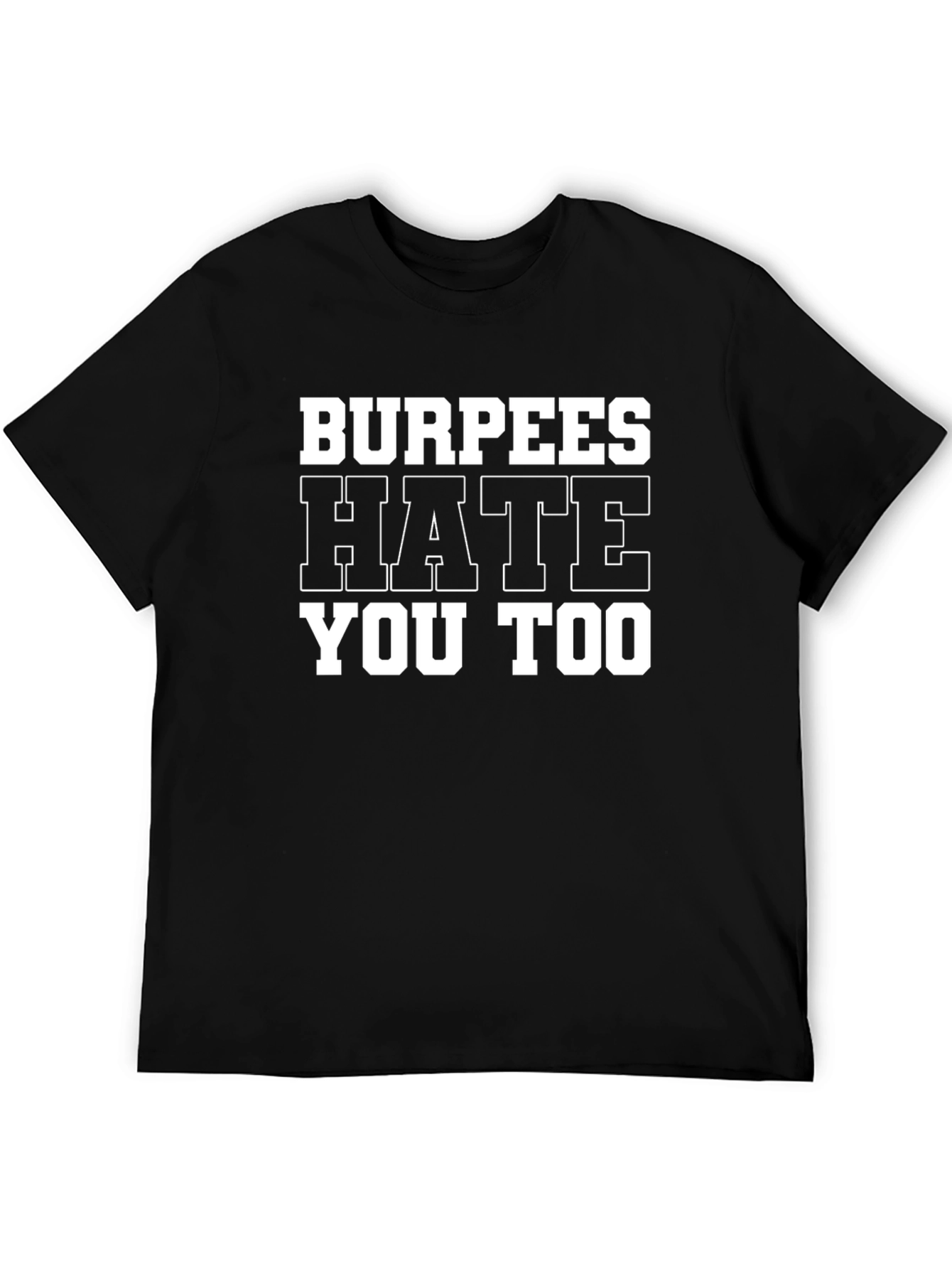 Burpees Hate You Too - Gym Workout T-Shirt