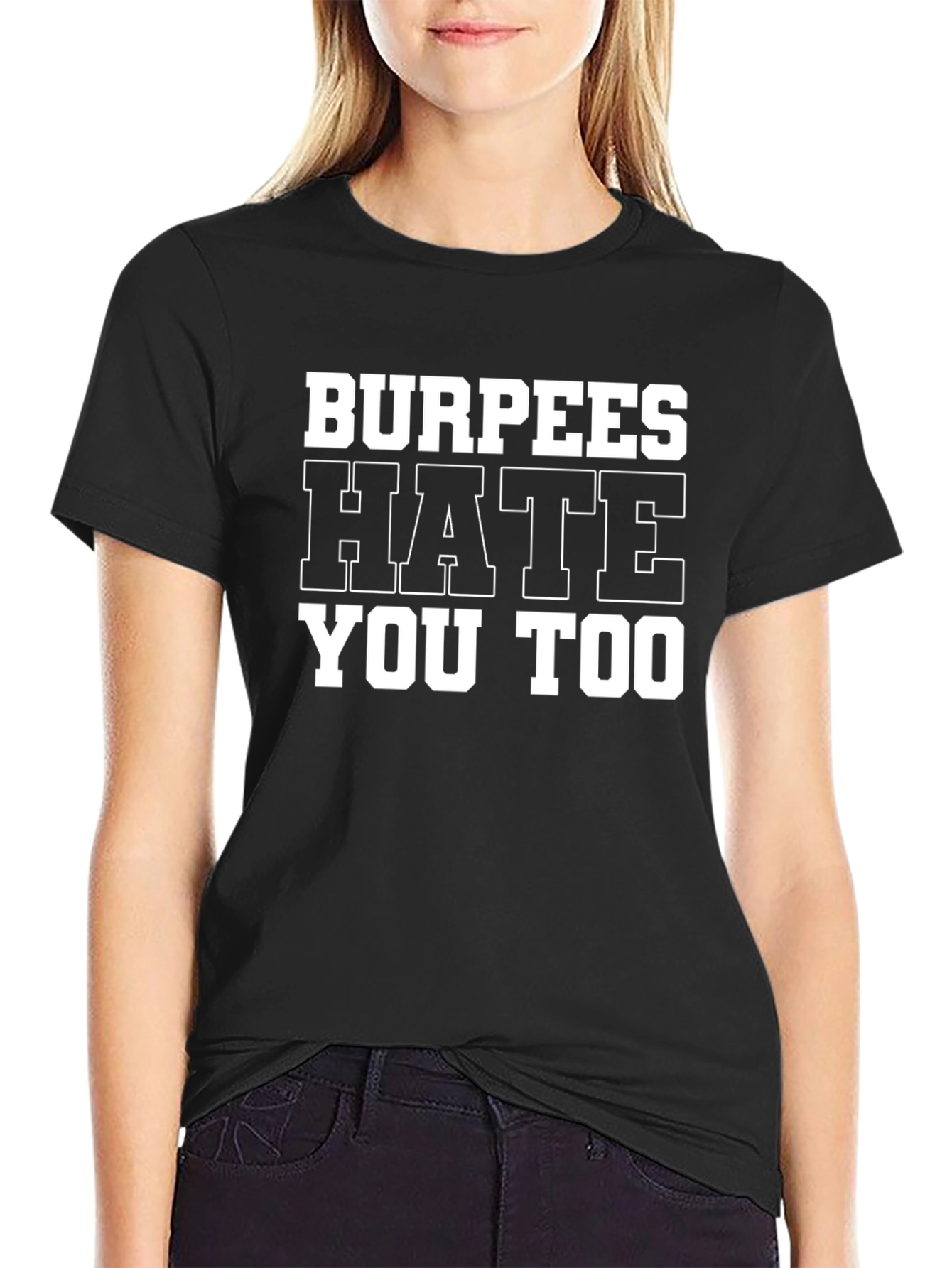 Burpees Hate You Too - Gym Workout T-Shirt