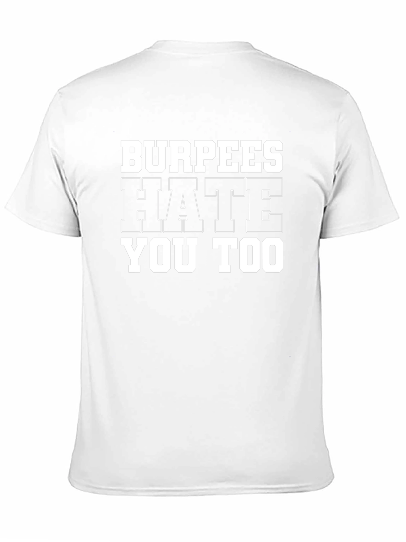 Burpees Hate You Too - Gym Workout T-Shirt