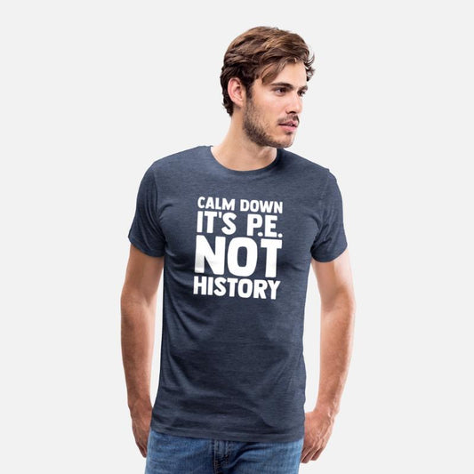Calm Down It s Pe Not History Pe Instructors Pe