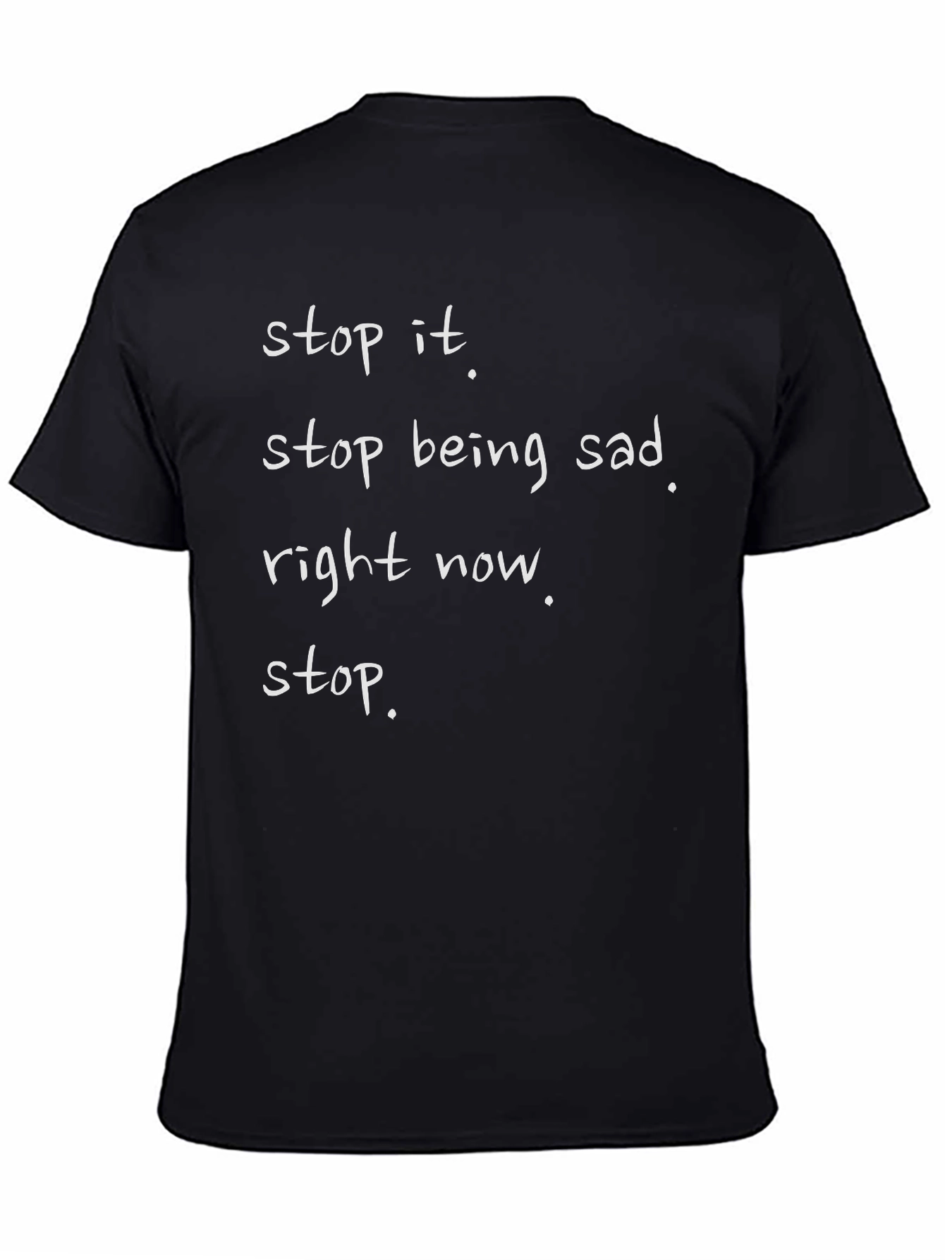 Stop Being Sad T-Shirt - Funny Graphic Tee