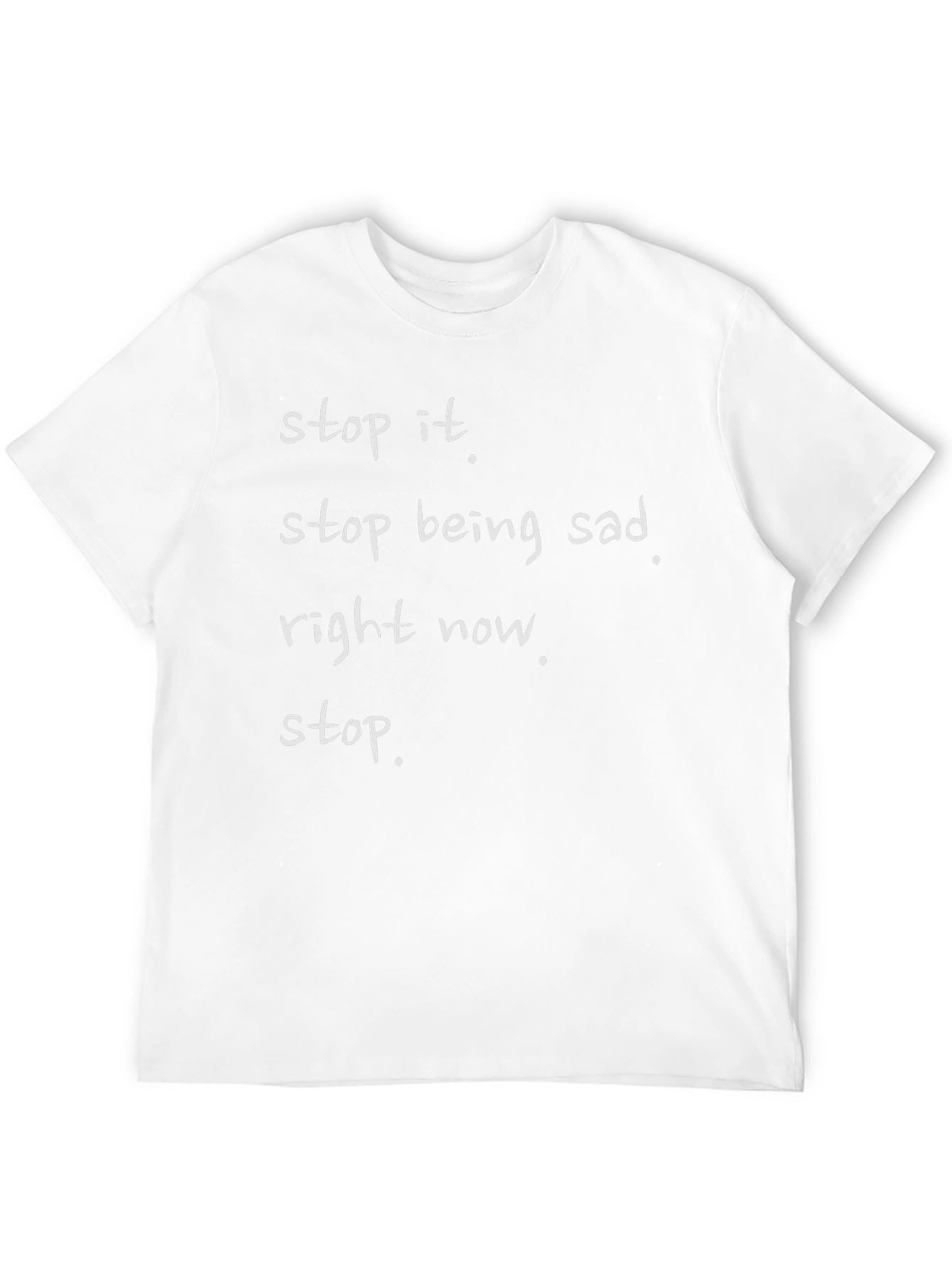 Stop Being Sad T-Shirt - Funny Graphic Tee