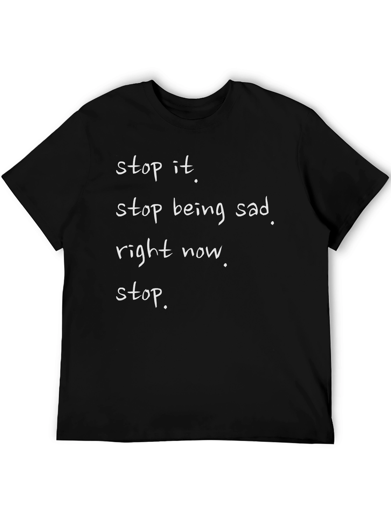 Stop Being Sad T-Shirt - Funny Graphic Tee