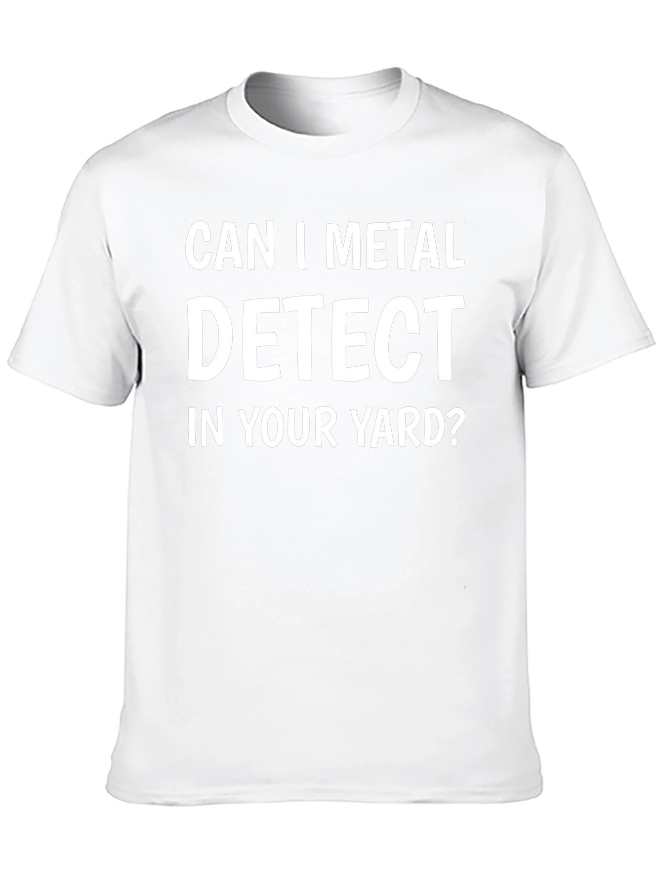 Can I Metal Detect In Your Yard? T-Shirt