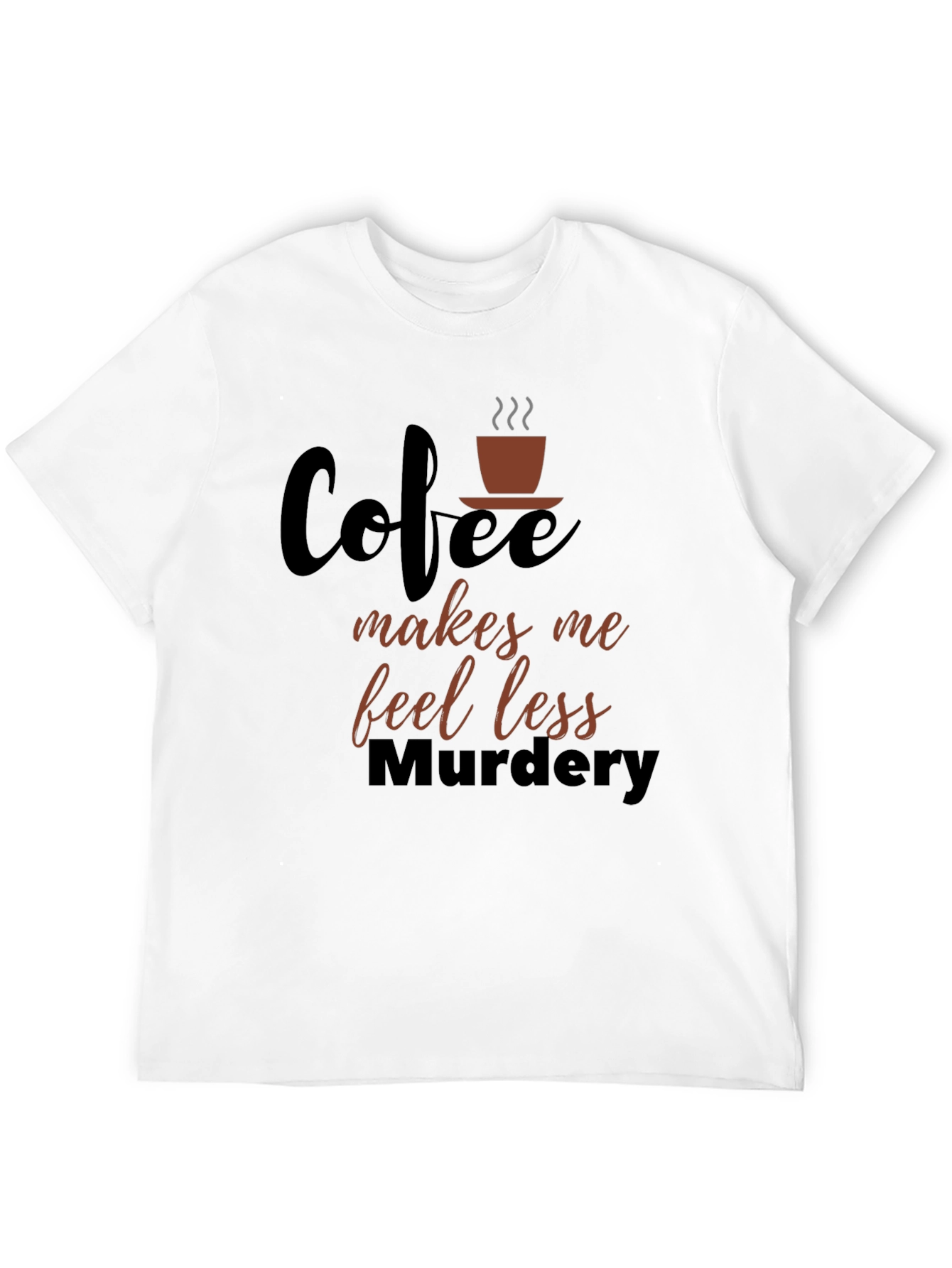Coffee Makes Me Feel Less Murdery Graphic T-Shirt