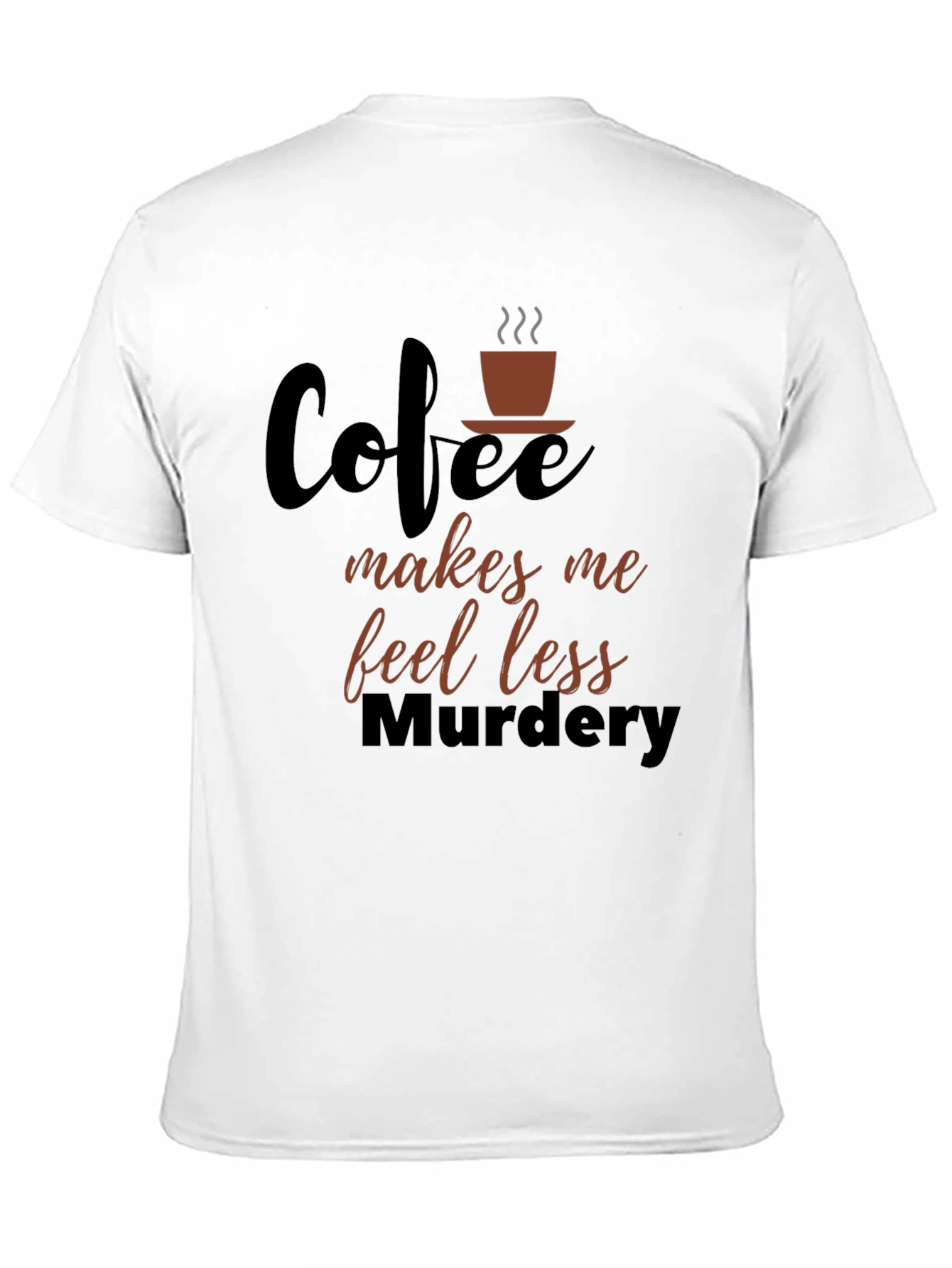 Coffee Makes Me Feel Less Murdery Graphic T-Shirt