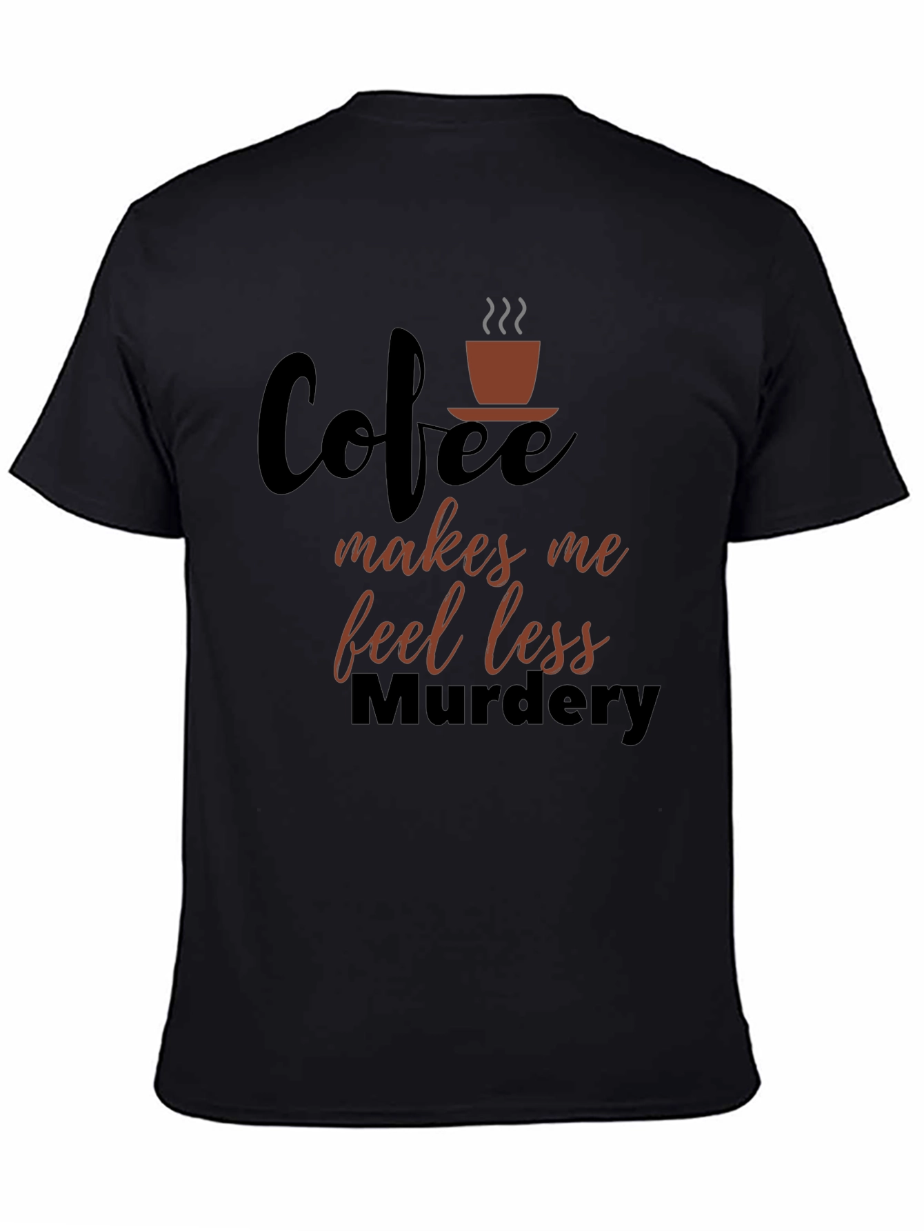Coffee Makes Me Feel Less Murdery Graphic T-Shirt