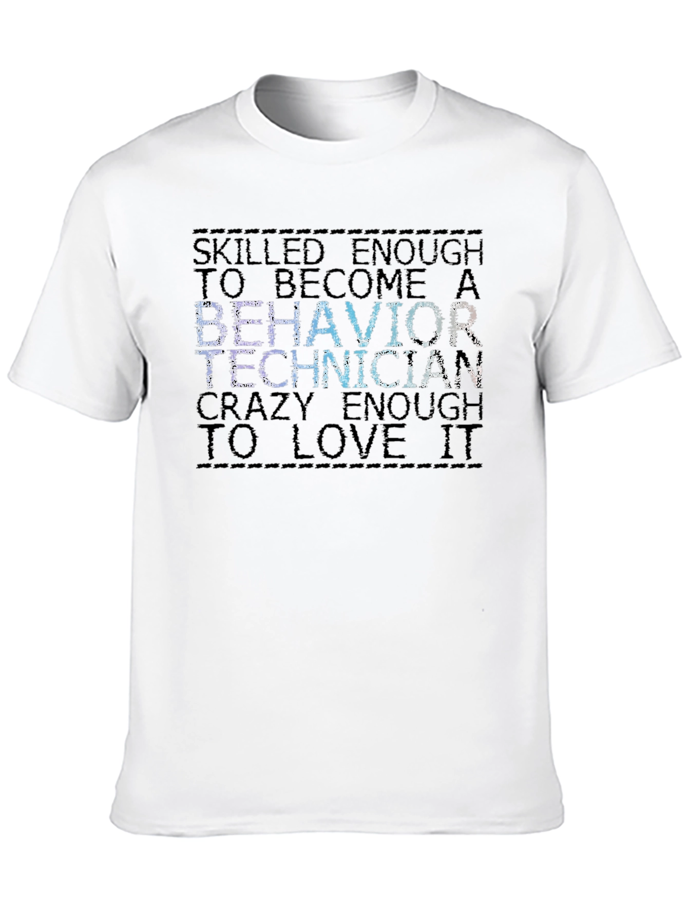 Behavior Technician T-Shirt: Skilled Enough to Love It!