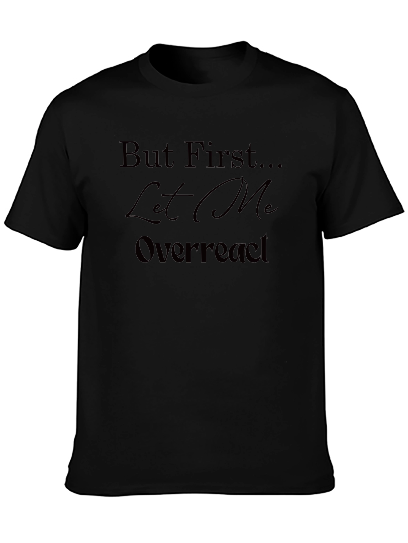 But First Let Me Overreact T-Shirt - Unisex