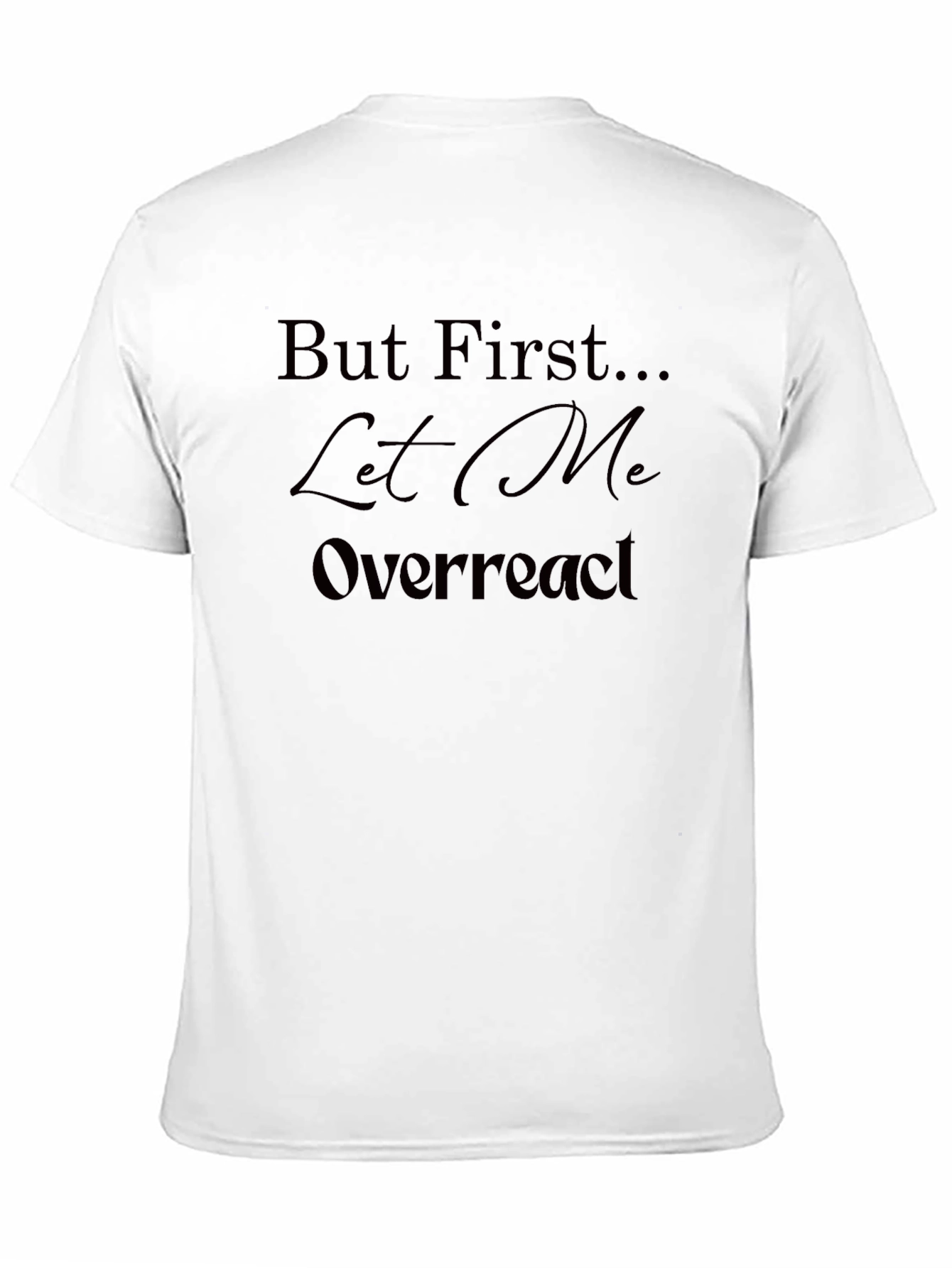 But First Let Me Overreact T-Shirt - Unisex