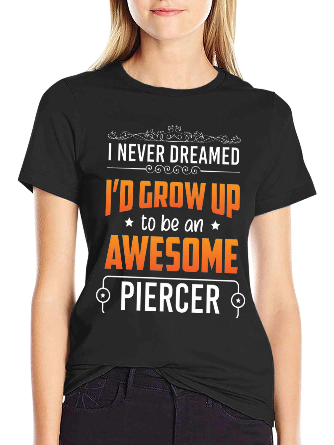 Awesome Piercer T-Shirt: Never Dreamed Id Grow Up
